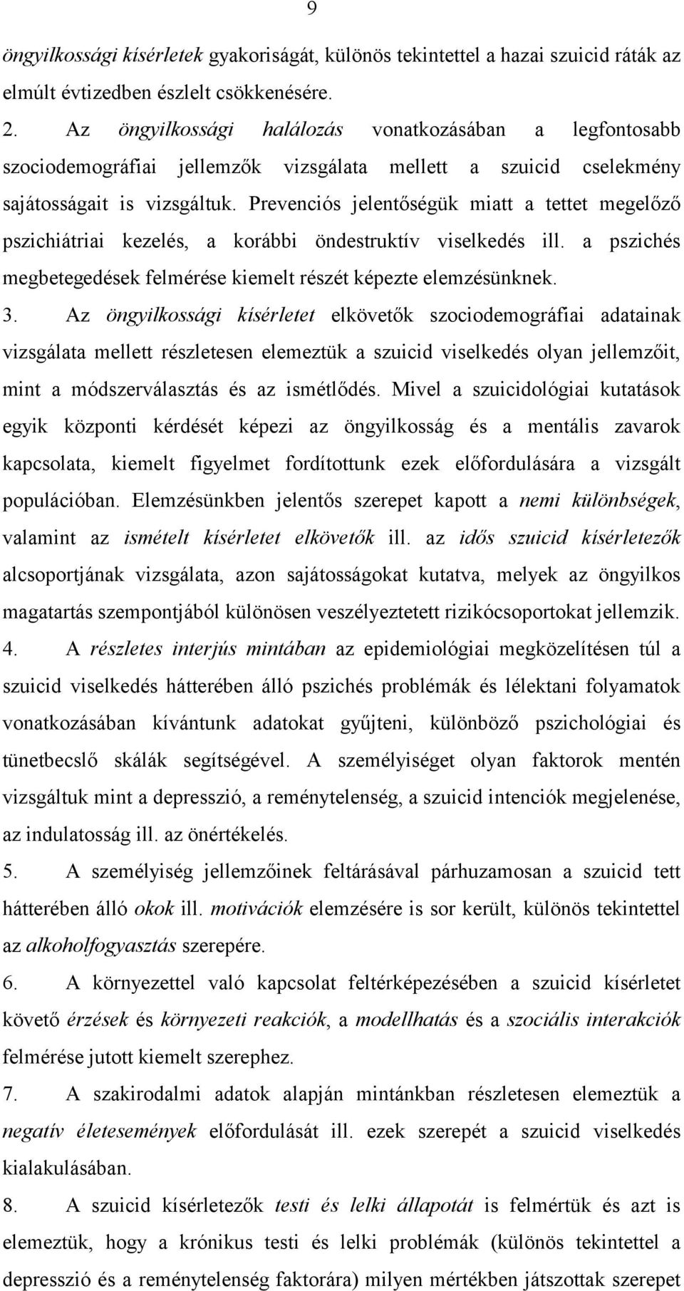 Prevenciós jelentőségük miatt a tettet megelőző pszichiátriai kezelés, a korábbi öndestruktív viselkedés ill. a pszichés megbetegedések felmérése kiemelt részét képezte elemzésünknek. 3.