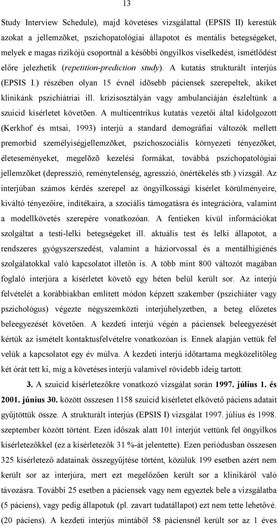 ) részében olyan 15 évnél idõsebb páciensek szerepeltek, akiket klinikánk pszichiátriai ill. krízisosztályán vagy ambulanciáján észleltünk a szuicid kísérletet követõen.