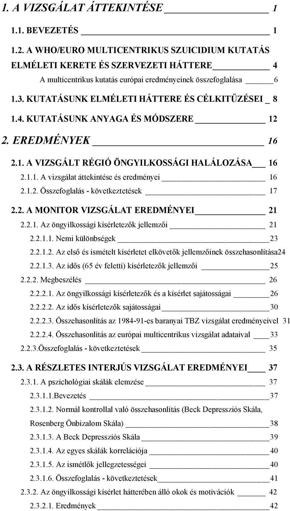 KUTATÁSUNK ELMÉLETI HÁTTERE ÉS CÉLKITŰZÉSEI _ 8 1.4. KUTATÁSUNK ANYAGA ÉS MÓDSZERE 12 2. EREDMÉNYEK 16 2.1. A VIZSGÁLT RÉGIÓ ÖNGYILKOSSÁGI HALÁLOZÁSA 16 2.1.1. A vizsgálat áttekintése és eredményei 16 2.