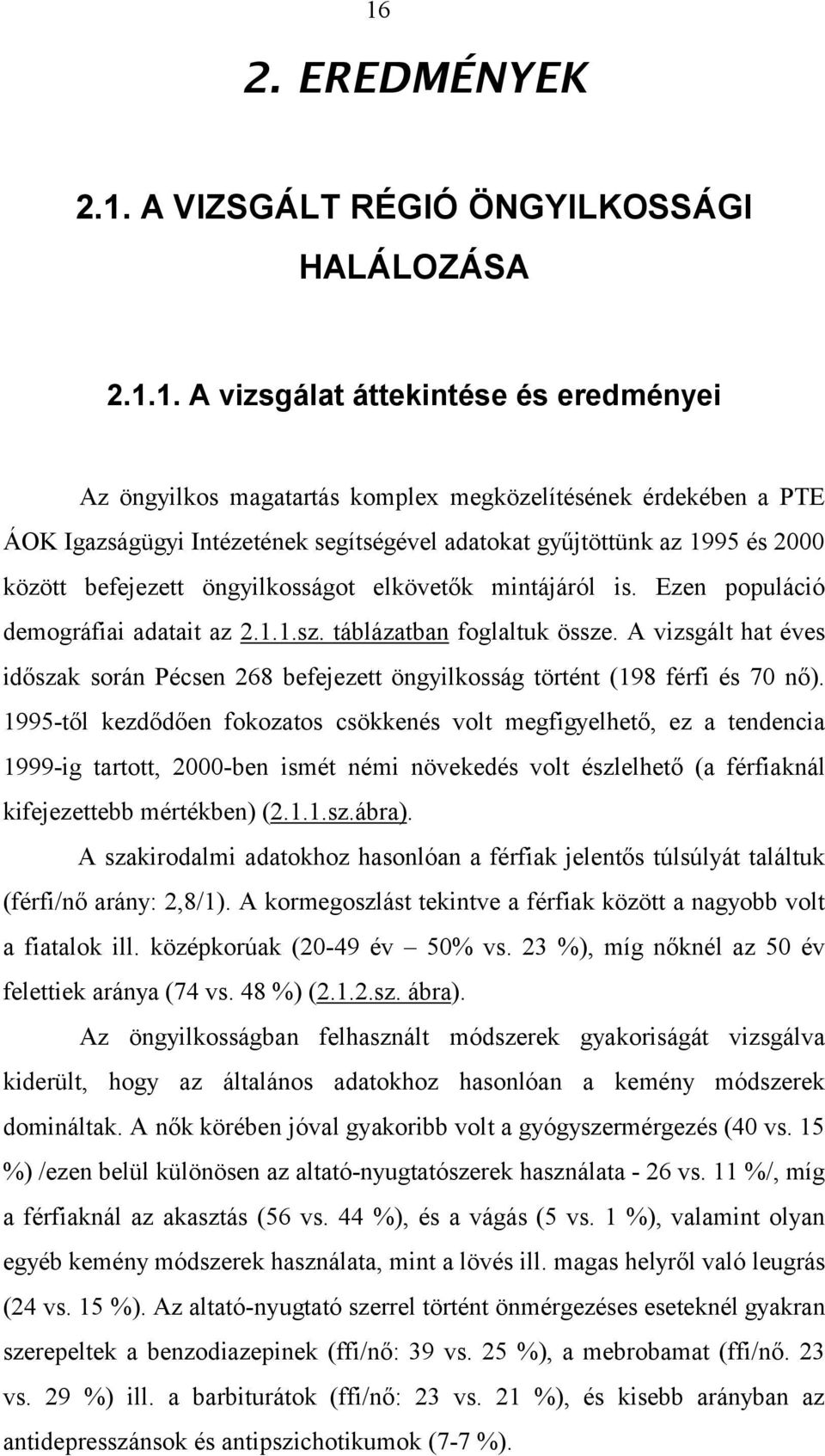 A vizsgált hat éves időszak során Pécsen 268 befejezett öngyilkosság történt (198 férfi és 70 nő).