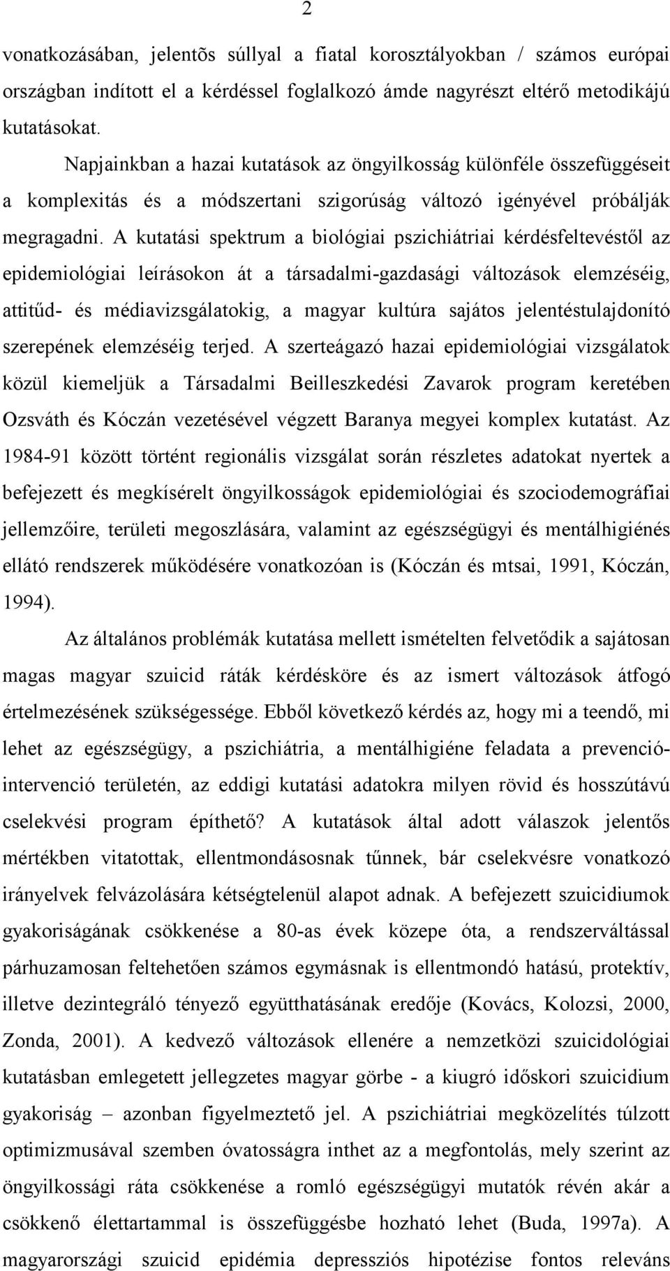 A kutatási spektrum a biológiai pszichiátriai kérdésfeltevéstől az epidemiológiai leírásokon át a társadalmi-gazdasági változások elemzéséig, attitűd- és médiavizsgálatokig, a magyar kultúra sajátos