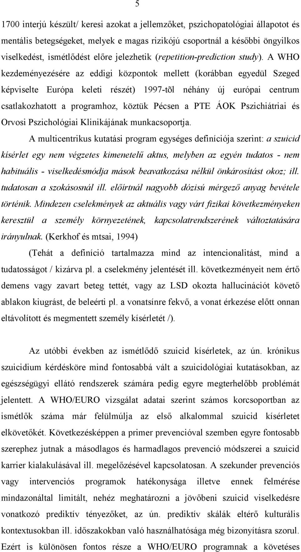 A WHO kezdeményezésére az eddigi központok mellett (korábban egyedül Szeged képviselte Európa keleti részét) 1997-tõl néhány új európai centrum csatlakozhatott a programhoz, köztük Pécsen a PTE ÁOK