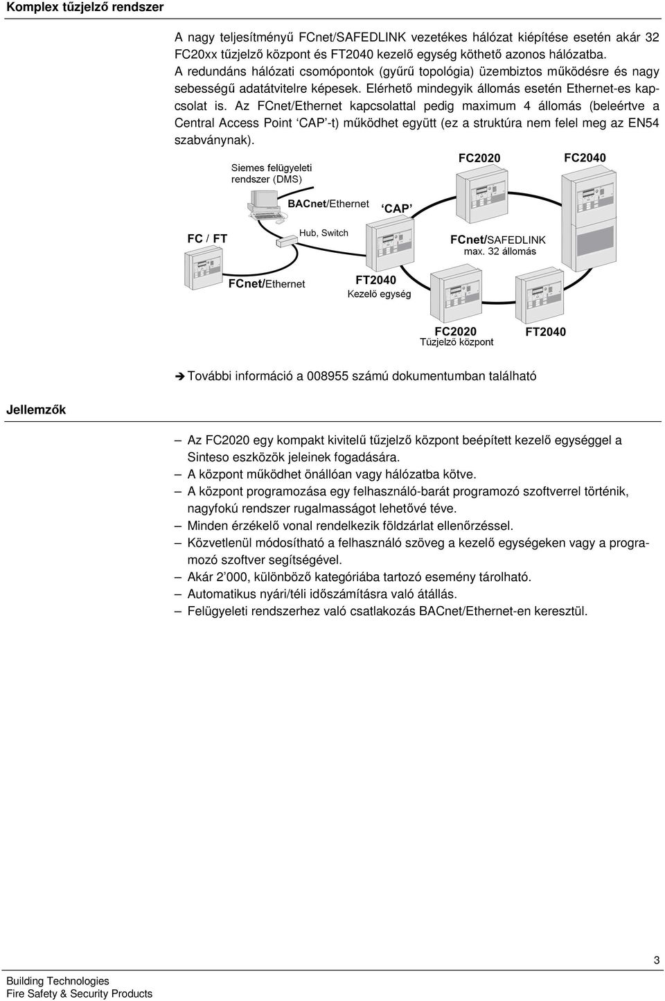 Az FCnet/Ethernet kapcsolattal pedig maximum 4 állomás (beleértve a Central Access Point CAP -t) működhet együtt (ez a struktúra nem felel meg az EN54 szabványnak).