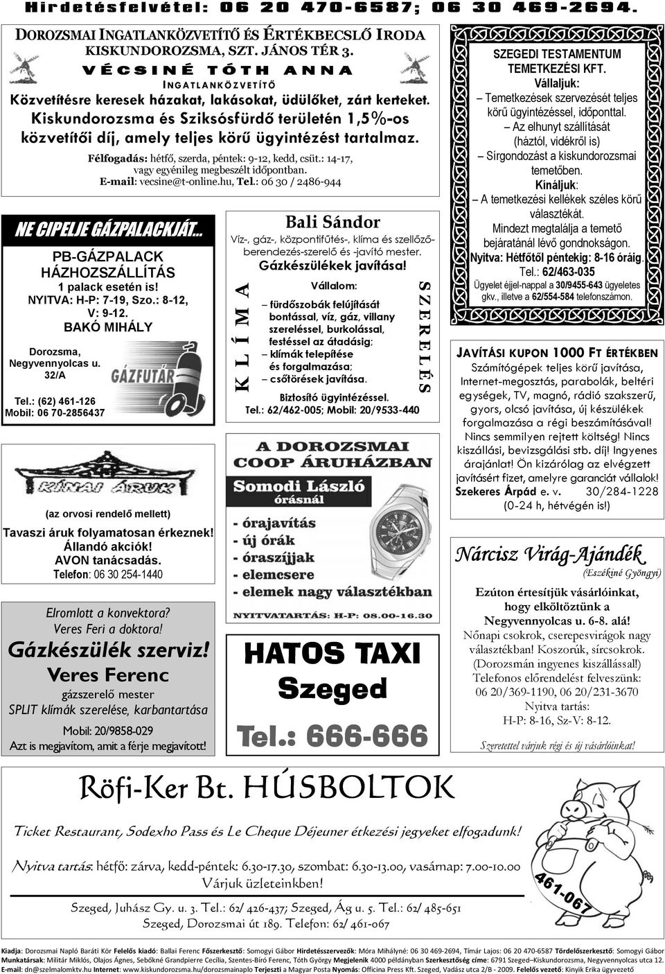 : (62) 461-126 Mobil: 06 70-2856437 V É C S I N É T Ó T H A N N A I NGA TLANKÖZVET ÍTŐ Közvetítésre keresek házakat, lakásokat, üdülőket, zárt kerteket.