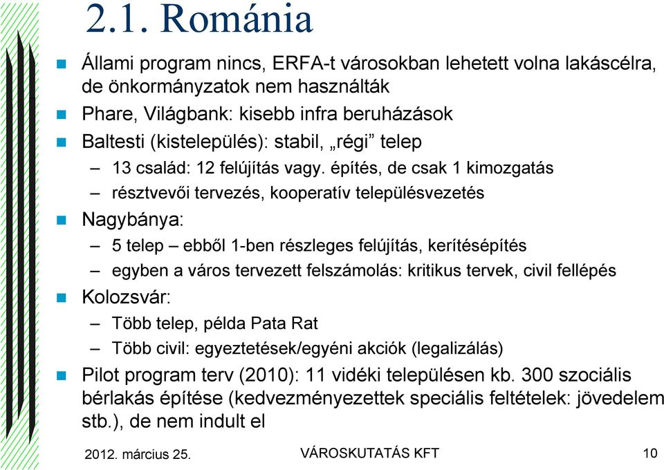 építés, de csak 1 kimozgatás résztvevıi tervezés, kooperatív településvezetés Nagybánya: 5 telep ebbıl 1-ben részleges felújítás, kerítésépítés egyben a város tervezett felszámolás: