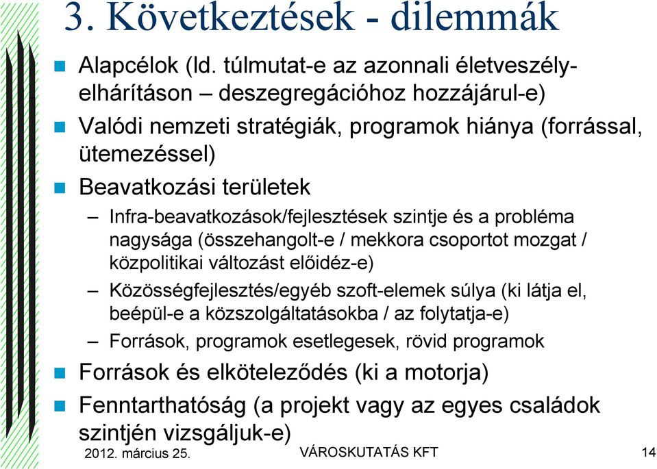 területek Infra-beavatkozások/fejlesztések szintje és a probléma nagysága (összehangolt-e / mekkora csoportot mozgat / közpolitikai változást elıidéz-e)