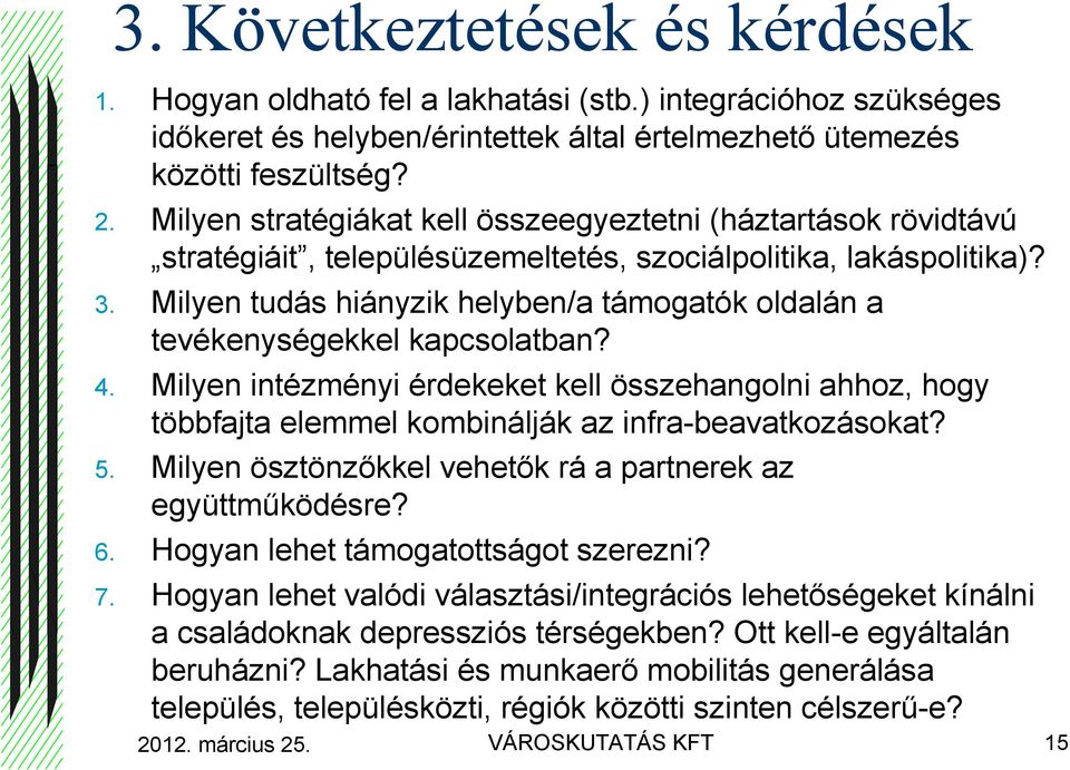 Milyen tudás hiányzik helyben/a támogatók oldalán a tevékenységekkel kapcsolatban? 4. Milyen intézményi érdekeket kell összehangolni ahhoz, hogy többfajta elemmel kombinálják az infra-beavatkozásokat?