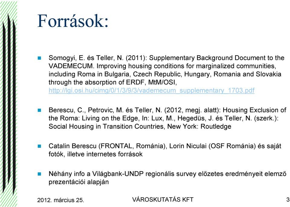 hu/cimg/0/1/3/9/3/vademecum_supplementary_1703.pdf Berescu, C., Petrovic, M. és Teller, N. (2012, megj. alatt): Housing Exclusion of the Roma: Living on the Edge, In: Lux, M., Hegedüs, J.