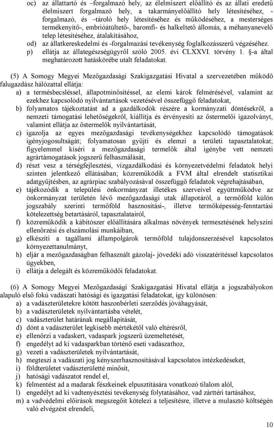 foglalkozásszerű végzéséhez. p) ellátja az állategészségügyről szóló 2005. évi CLXXVI. törvény 1. -a által meghatározott hatáskörébe utalt feladatokat.