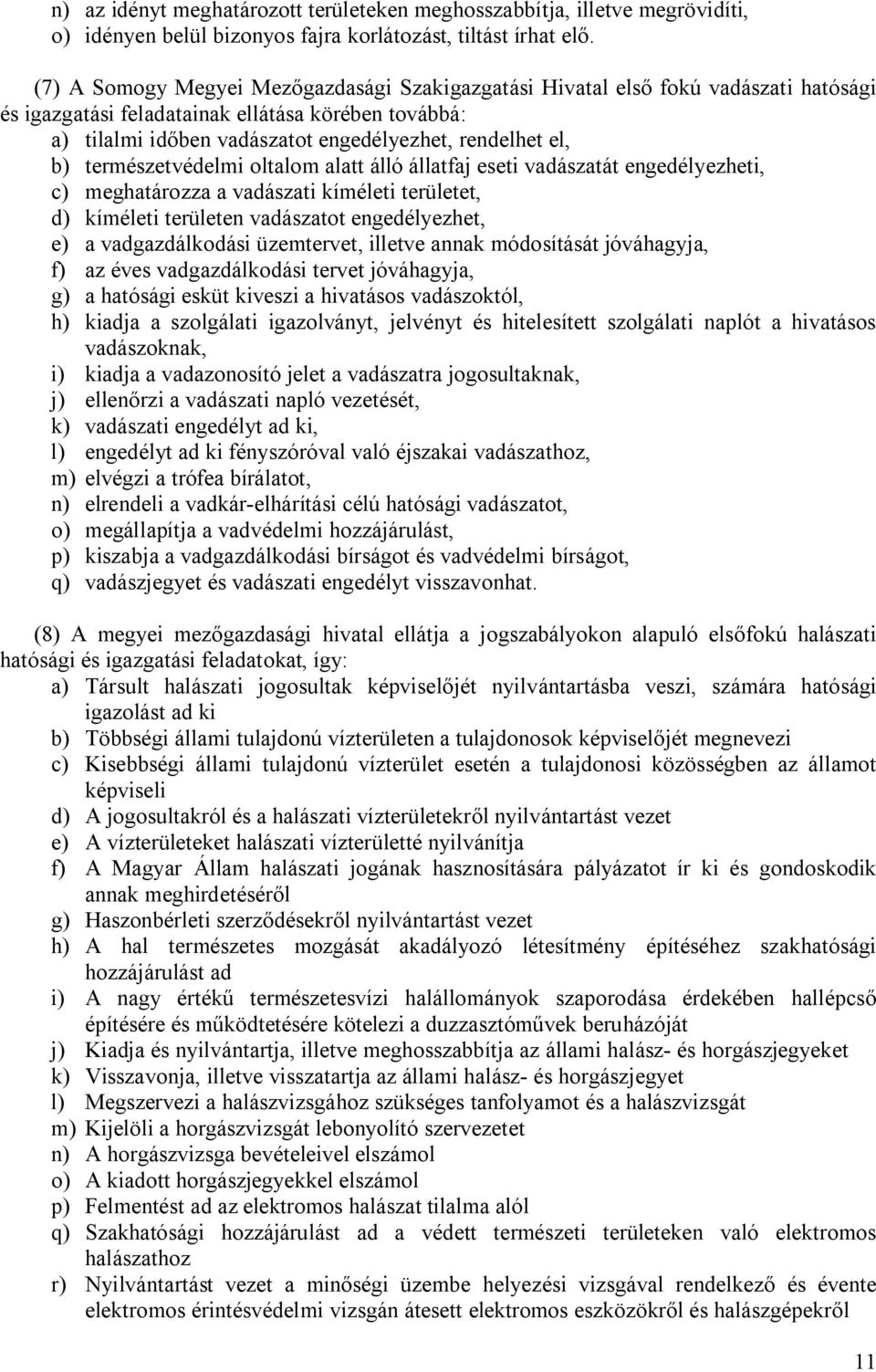 természetvédelmi oltalom alatt álló állatfaj eseti vadászatát engedélyezheti, c) meghatározza a vadászati kíméleti területet, d) kíméleti területen vadászatot engedélyezhet, e) a vadgazdálkodási