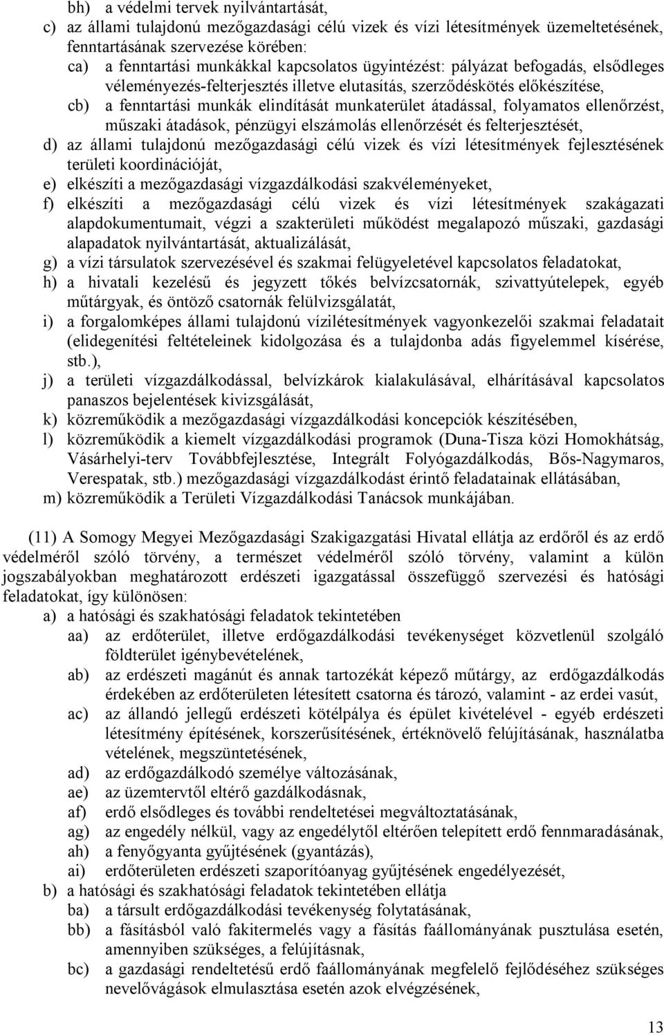 ellenőrzést, műszaki átadások, pénzügyi elszámolás ellenőrzését és felterjesztését, d) az állami tulajdonú mezőgazdasági célú vizek és vízi létesítmények fejlesztésének területi koordinációját, e)