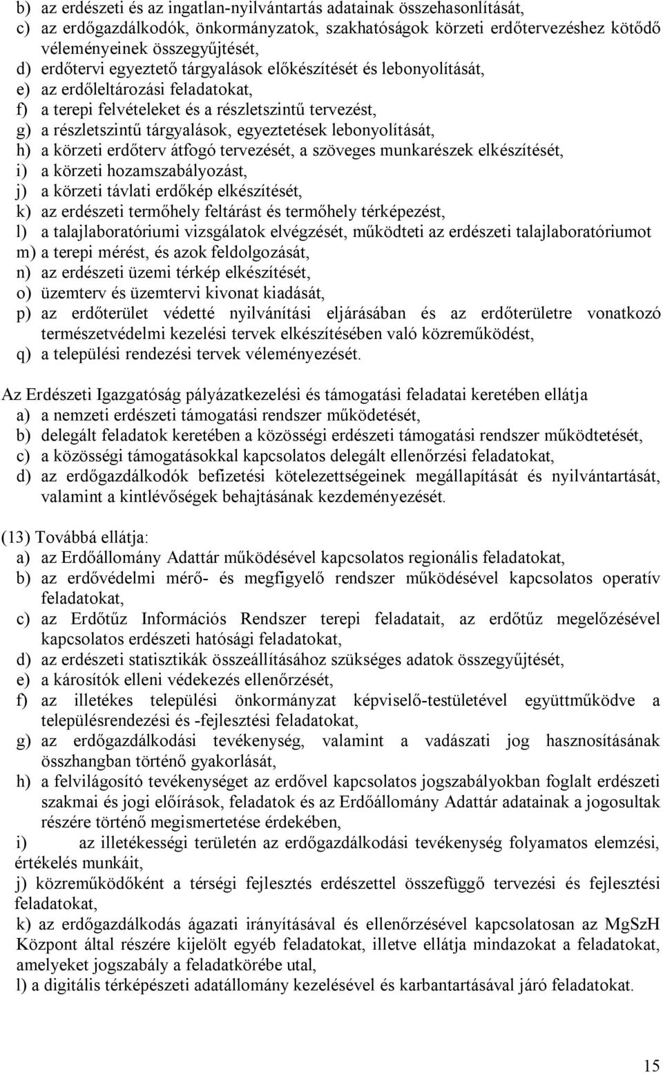 lebonyolítását, h) a körzeti erdőterv átfogó tervezését, a szöveges munkarészek elkészítését, i) a körzeti hozamszabályozást, j) a körzeti távlati erdőkép elkészítését, k) az erdészeti termőhely