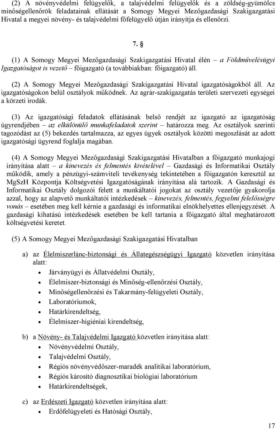 (1) A Somogy Megyei Mezőgazdasági Szakigazgatási Hivatal élén a Földművelésügyi Igazgatóságot is vezető főigazgató (a továbbiakban: főigazgató) áll.