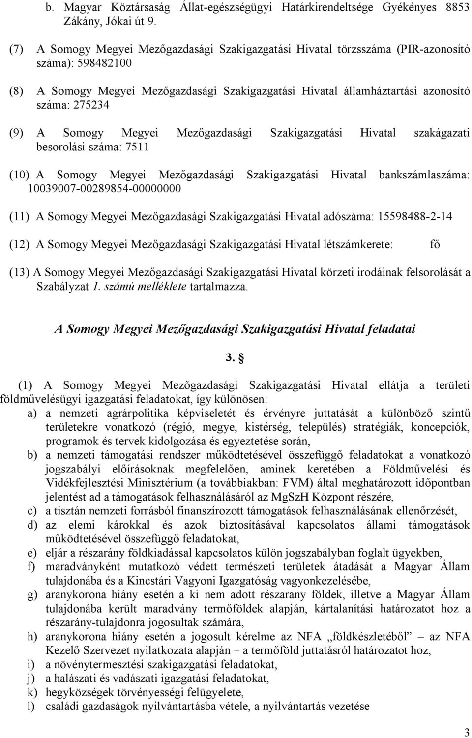 (9) A Somogy Megyei Mezőgazdasági Szakigazgatási Hivatal szakágazati besorolási száma: 7511 (10) A Somogy Megyei Mezőgazdasági Szakigazgatási Hivatal bankszámlaszáma: 10039007-00289854-00000000 (11)