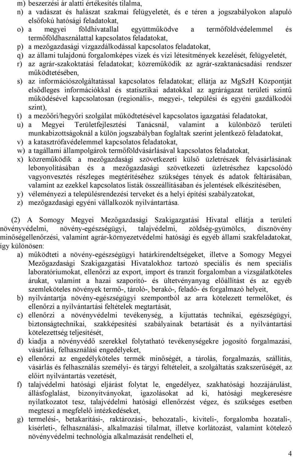 létesítmények kezelését, felügyeletét, r) az agrár-szakoktatási feladatokat; közreműködik az agrár-szaktanácsadási rendszer működtetésében, s) az információszolgáltatással kapcsolatos feladatokat;