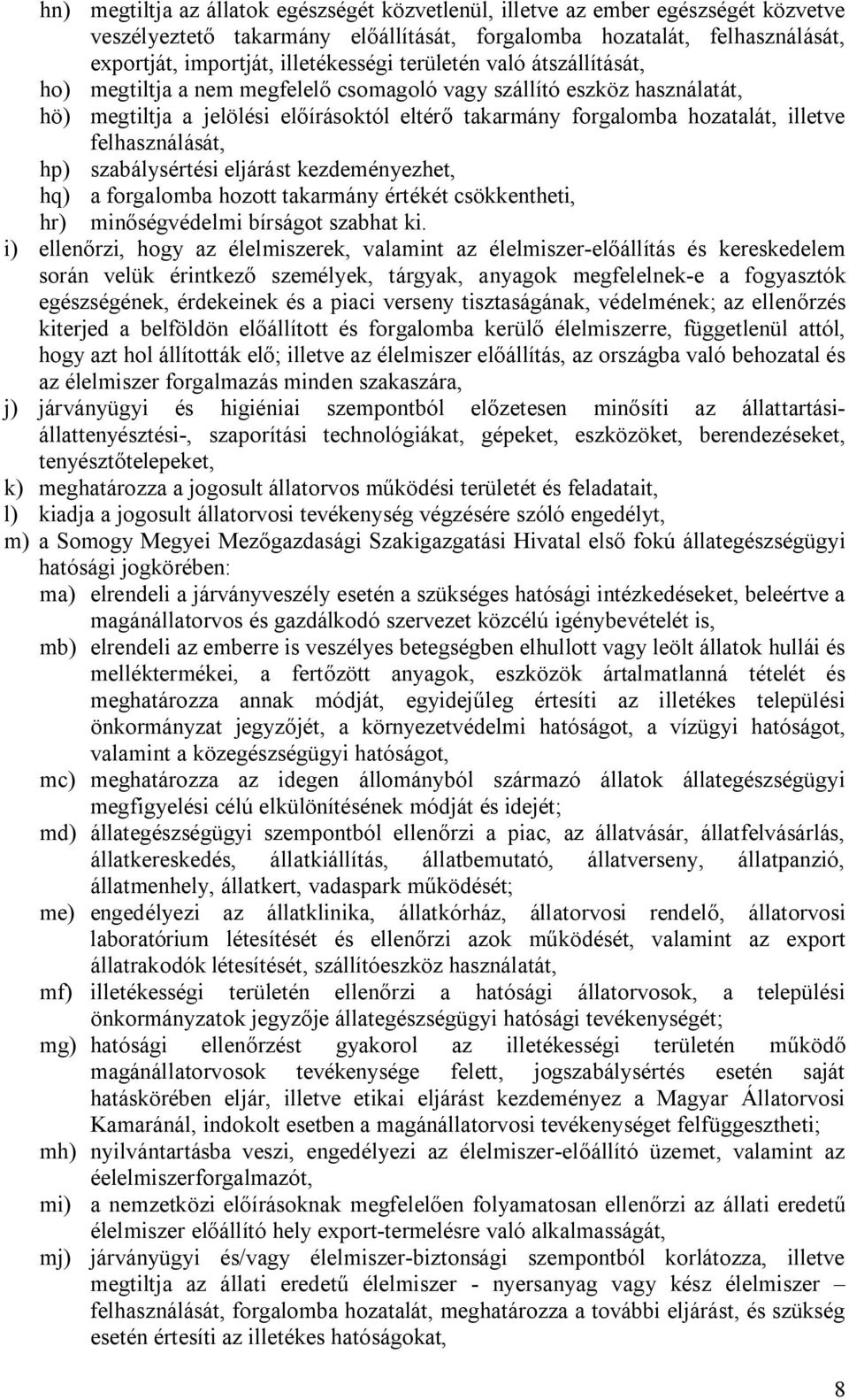 felhasználását, hp) szabálysértési eljárást kezdeményezhet, hq) a forgalomba hozott takarmány értékét csökkentheti, hr) minőségvédelmi bírságot szabhat ki.