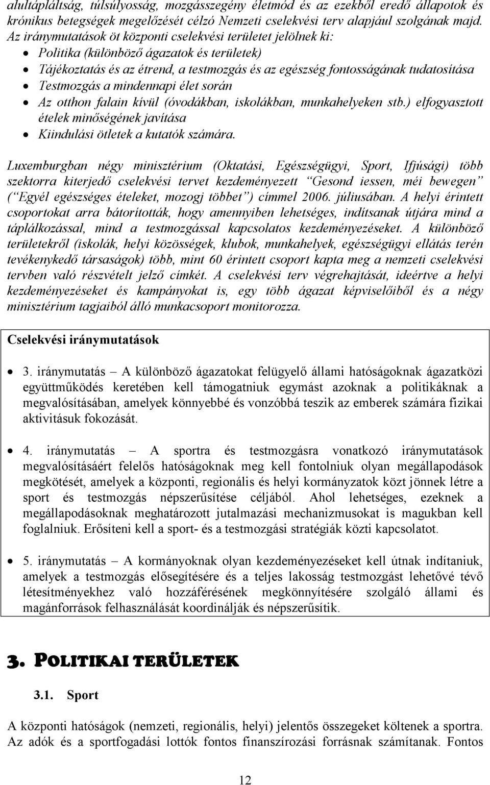 a mindennapi élet során Az otthon falain kívül (óvodákban, iskolákban, munkahelyeken stb.) elfogyasztott ételek minőségének javítása Kiindulási ötletek a kutatók számára.