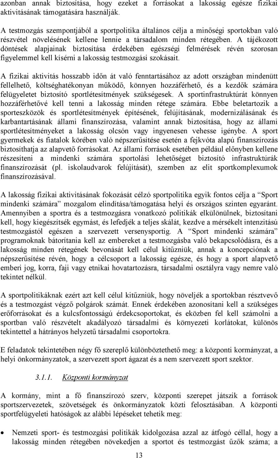 A tájékozott döntések alapjainak biztosítása érdekében egészségi felmérések révén szorosan figyelemmel kell kísérni a lakosság testmozgási szokásait.