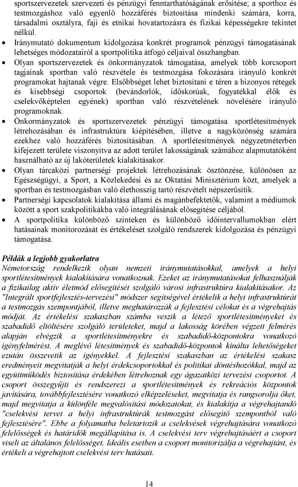 Iránymutató dokumentum kidolgozása konkrét programok pénzügyi támogatásának lehetséges módozatairól a sportpolitika átfogó céljaival összhangban.