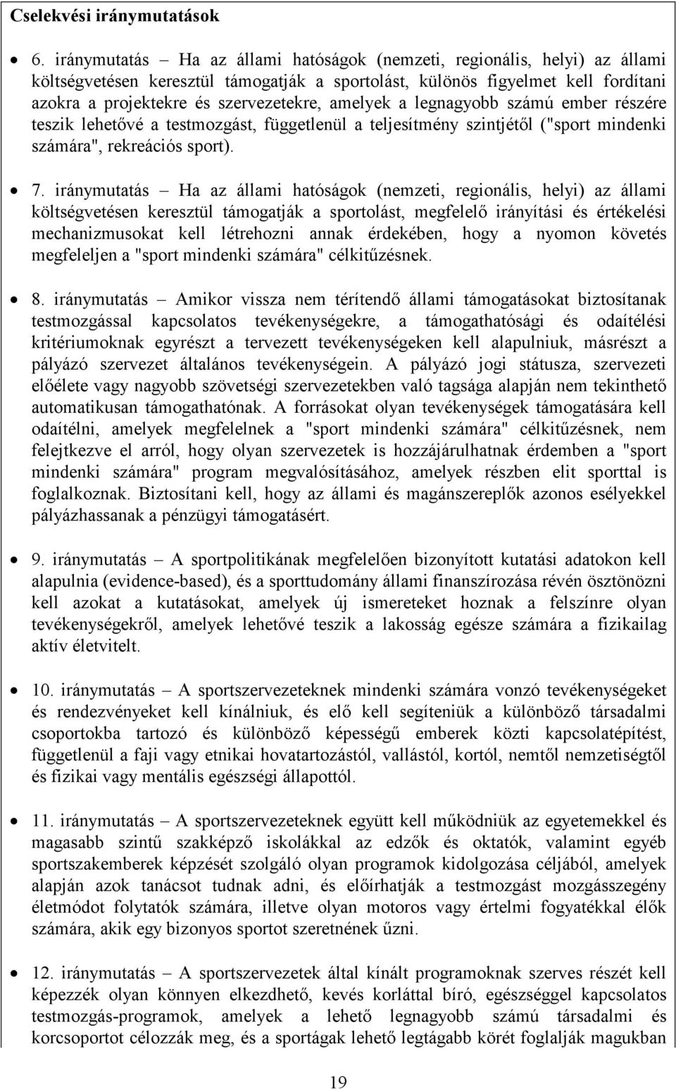 amelyek a legnagyobb számú ember részére teszik lehetővé a testmozgást, függetlenül a teljesítmény szintjétől ("sport mindenki számára", rekreációs sport). 7.