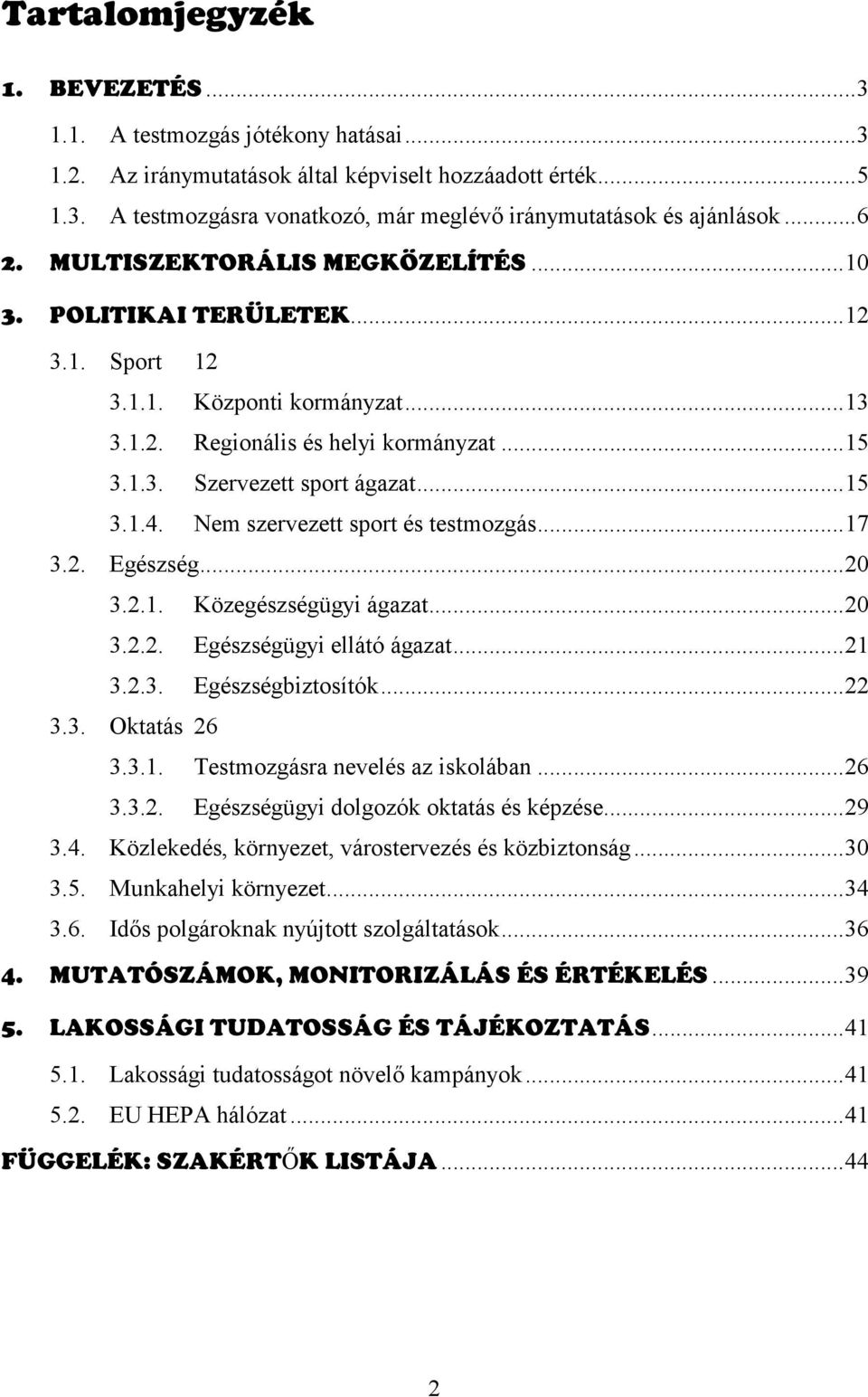 .. 15 3.1.4. Nem szervezett sport és testmozgás... 17 3.2. Egészség... 20 3.2.1. Közegészségügyi ágazat... 20 3.2.2. Egészségügyi ellátó ágazat... 21 3.2.3. Egészségbiztosítók... 22 3.3. Oktatás 26 3.