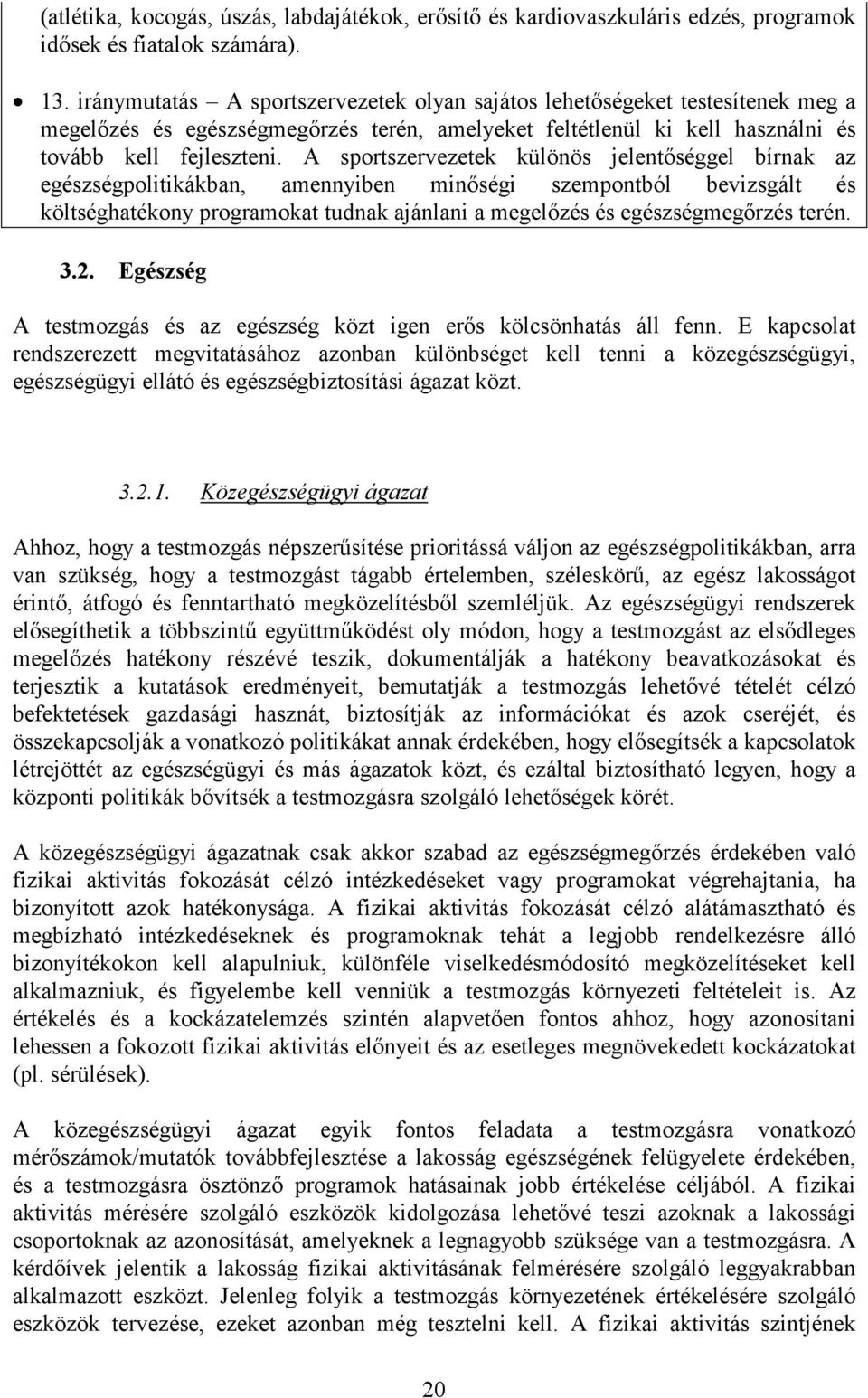 A sportszervezetek különös jelentőséggel bírnak az egészségpolitikákban, amennyiben minőségi szempontból bevizsgált és költséghatékony programokat tudnak ajánlani a megelőzés és egészségmegőrzés