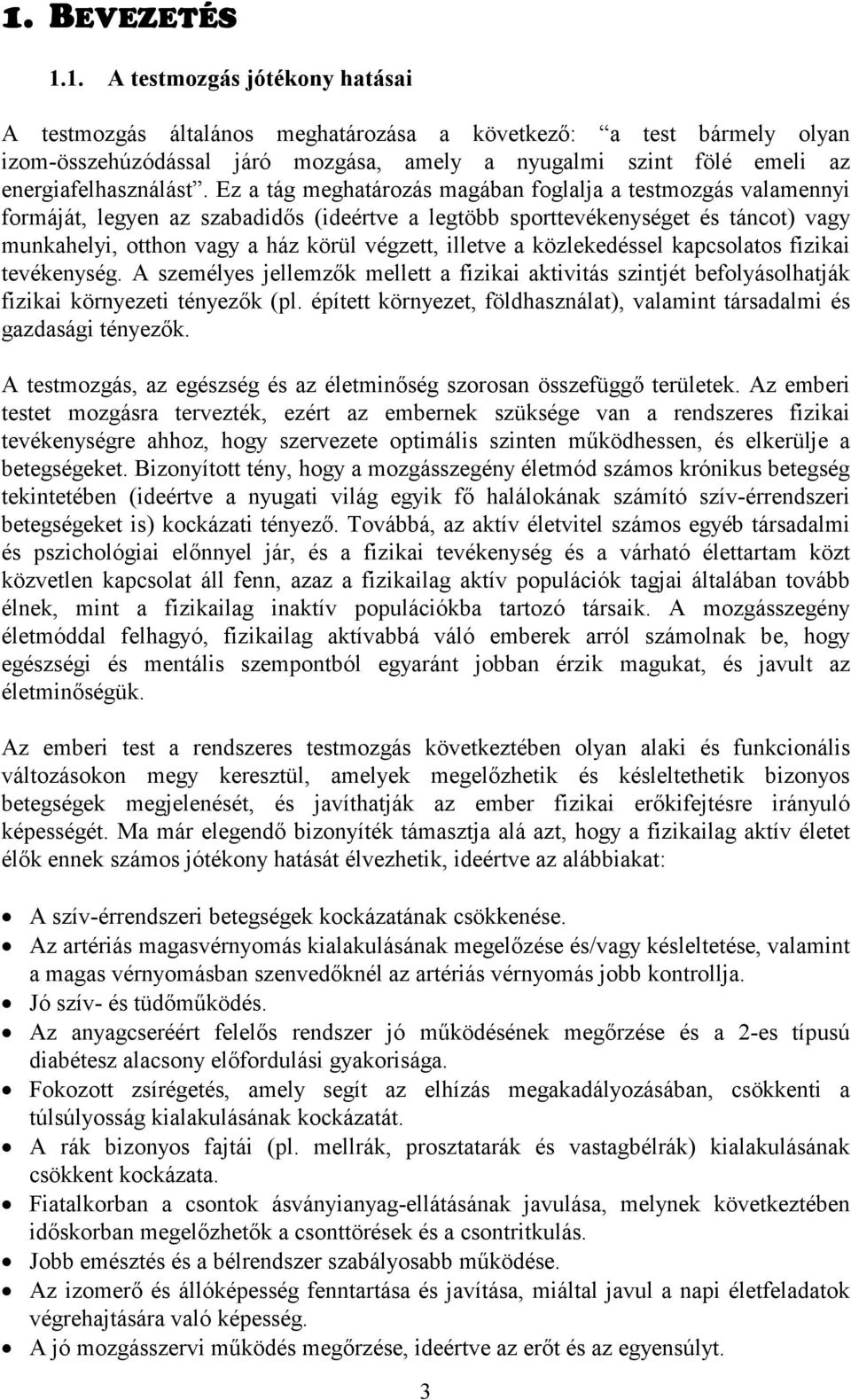 illetve a közlekedéssel kapcsolatos fizikai tevékenység. A személyes jellemzők mellett a fizikai aktivitás szintjét befolyásolhatják fizikai környezeti tényezők (pl.