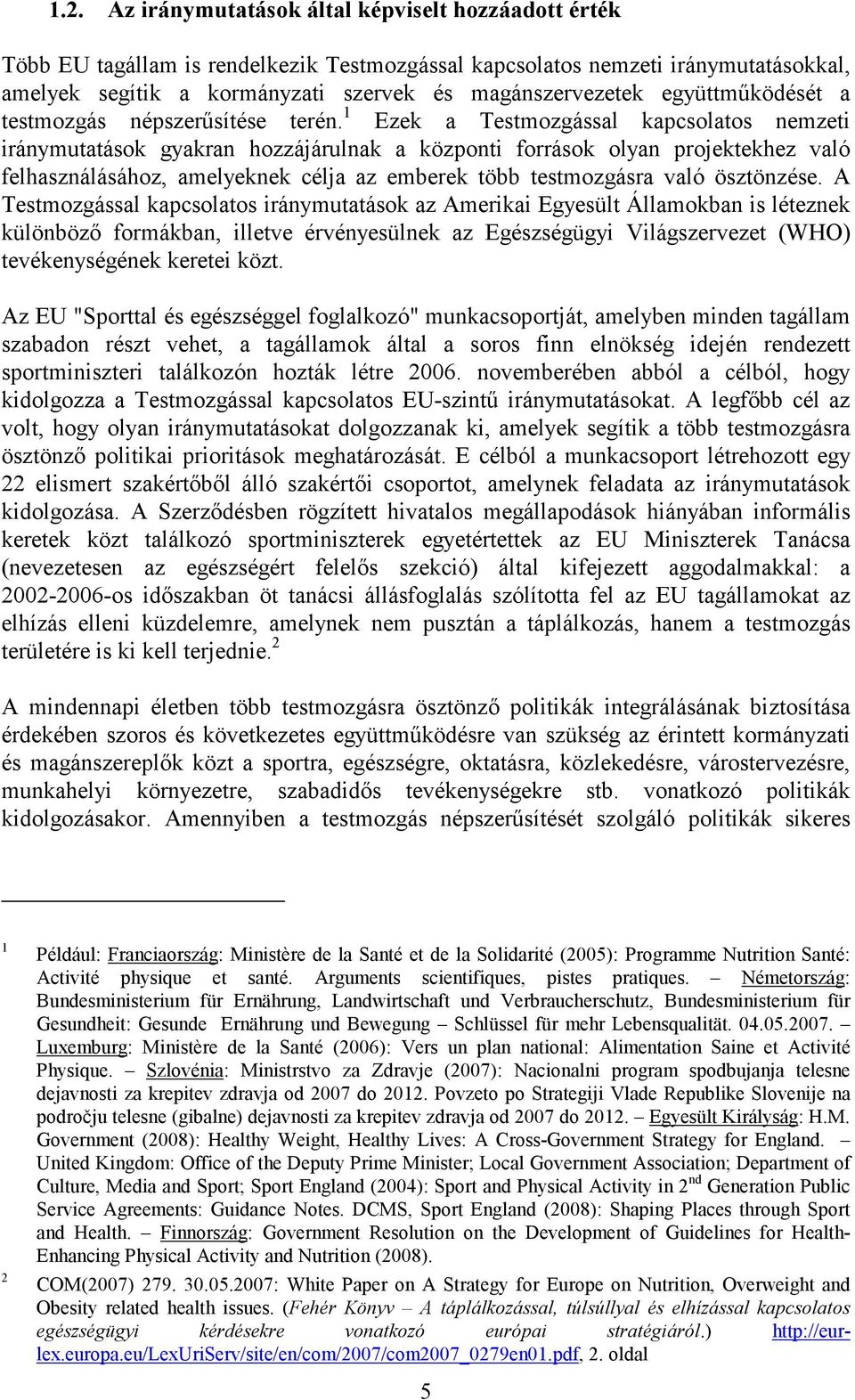 1 Ezek a Testmozgással kapcsolatos nemzeti iránymutatások gyakran hozzájárulnak a központi források olyan projektekhez való felhasználásához, amelyeknek célja az emberek több testmozgásra való