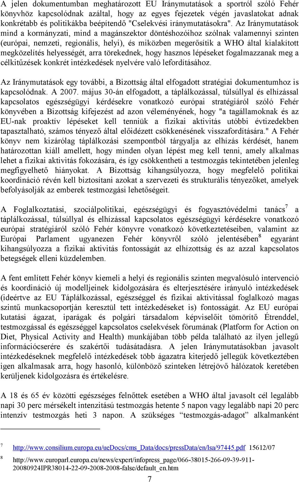 Az Iránymutatások mind a kormányzati, mind a magánszektor döntéshozóihoz szólnak valamennyi szinten (európai, nemzeti, regionális, helyi), és miközben megerősítik a WHO által kialakított megközelítés