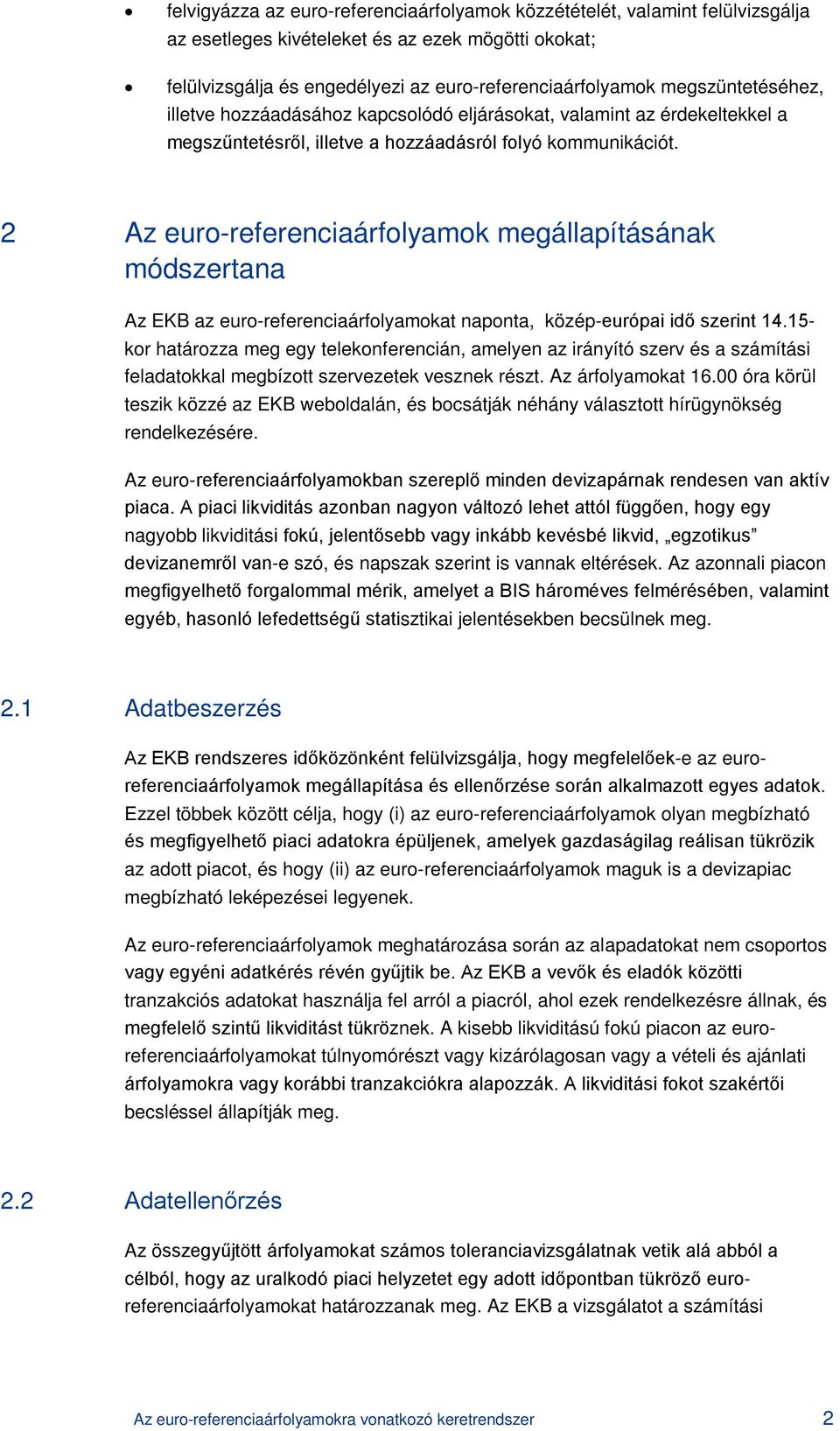 2 Az euro-referenciaárfolyamok megállapításának módszertana Az EKB az euro-referenciaárfolyamokat naponta, közép-európai idő szerint 14.