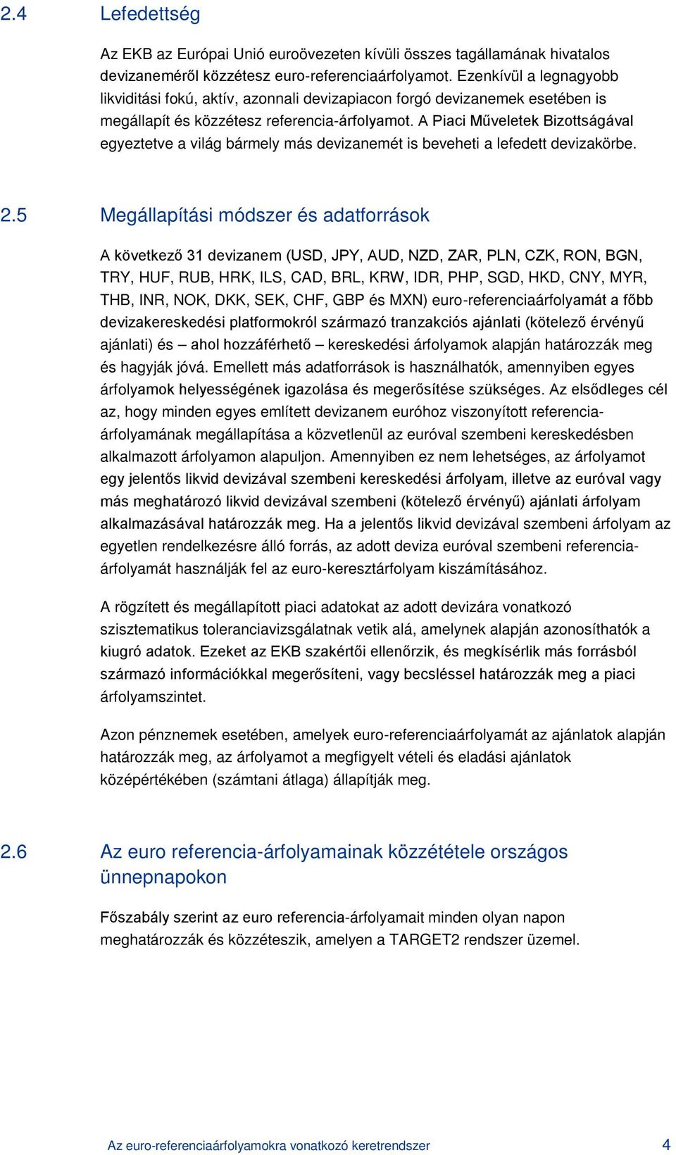 A Piaci Műveletek Bizottságával egyeztetve a világ bármely más devizanemét is beveheti a lefedett devizakörbe. 2.