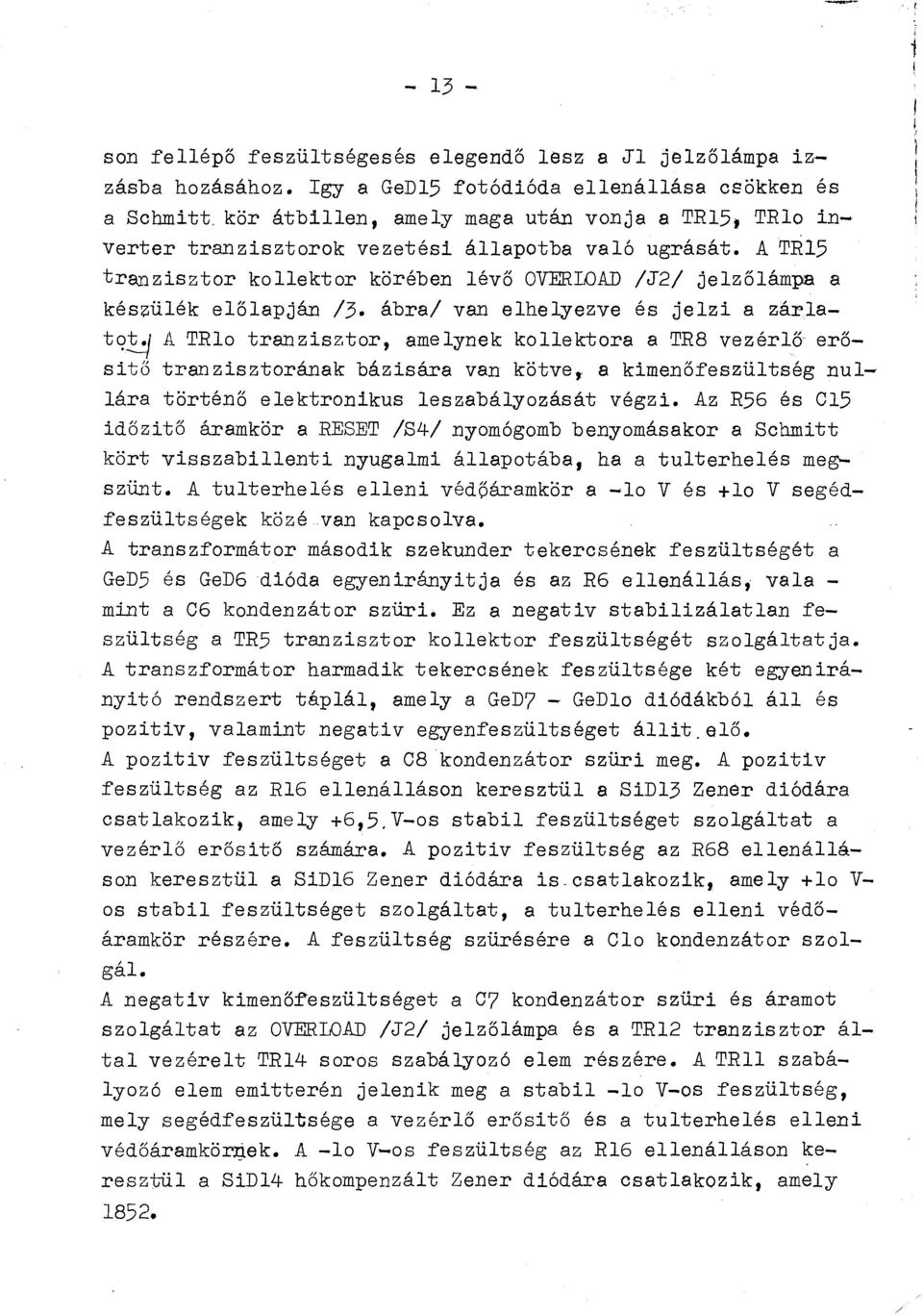 ábra/ van eheyezve és jezi a zár1at9~ A TRo tranzisztor, ameynek koektora a TR8 vezérő~ erősítő tranzisztorának bázisára van kötve~ a kimenőfeszütség nuára történő eektronikus eszabáyozását végzi.