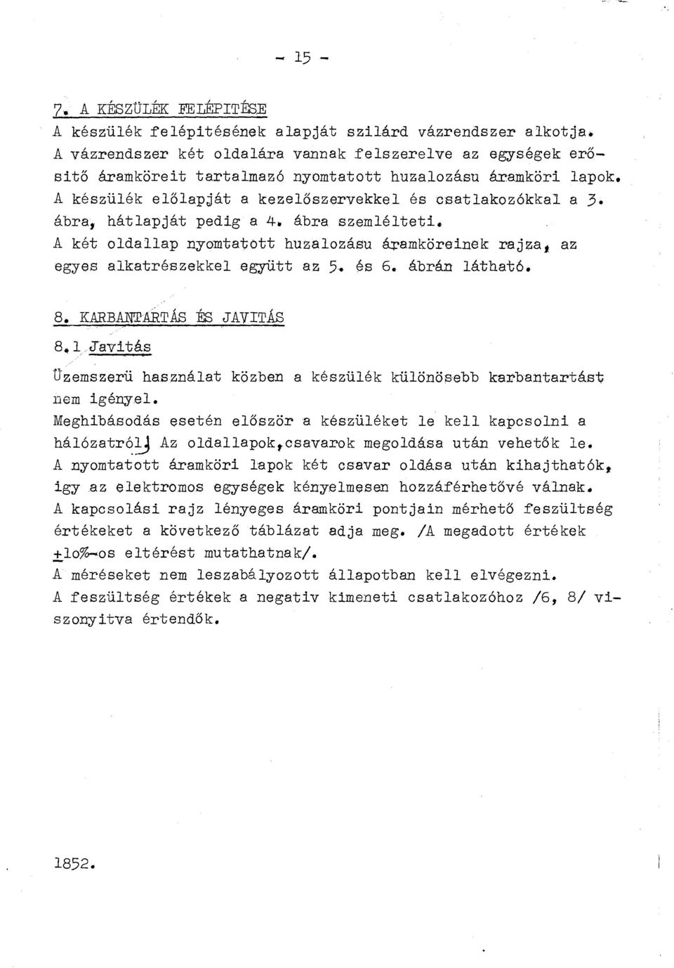 . ábra szeméteti. A két odaap nyomtatott huzaozásu áramköreinek rajza; az egyes akatrészekke együtt az 5. és 6. ábrán átható. 8. KARBANTARTÁS ÉS JAVITÁB 8.