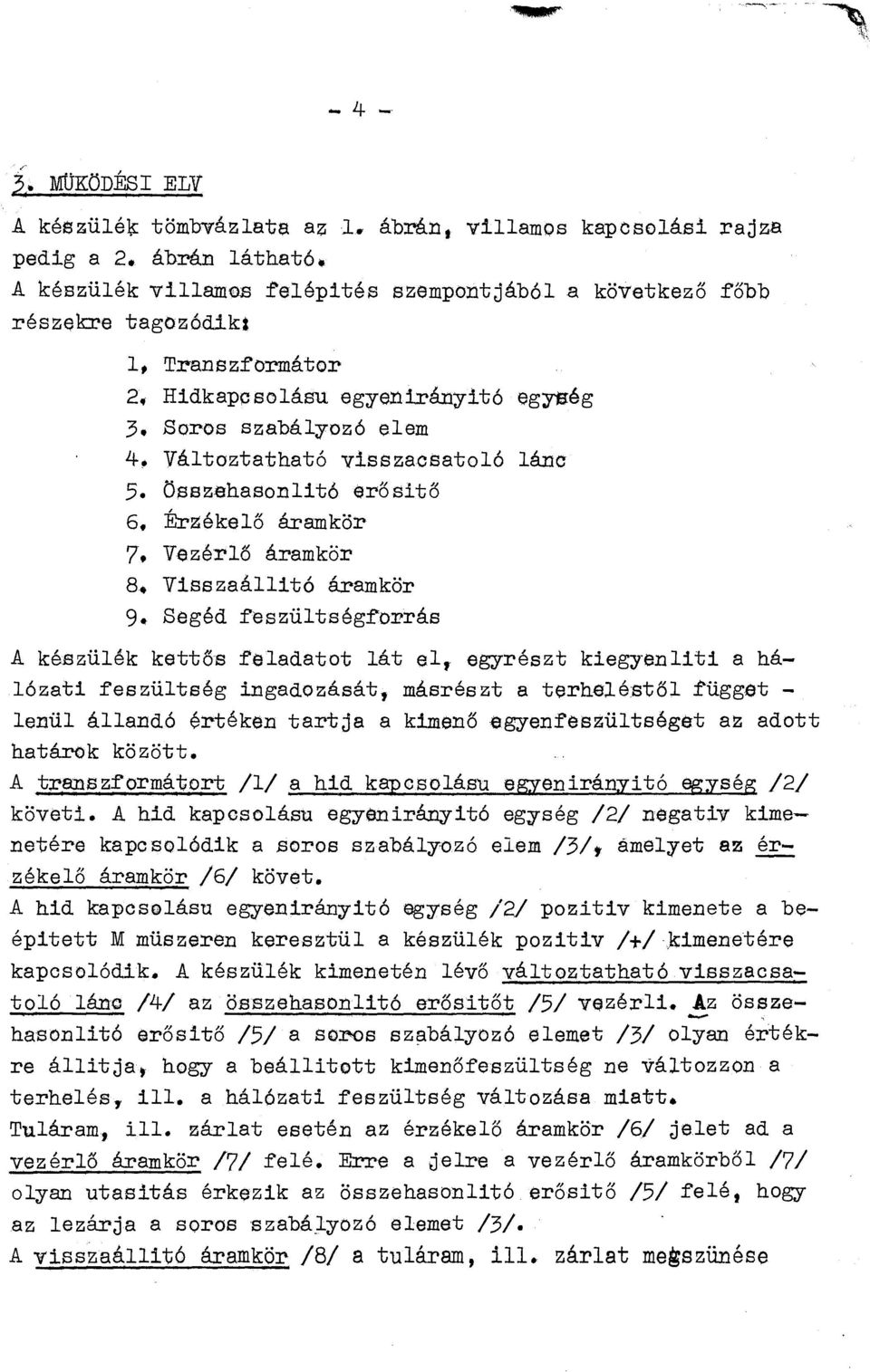 összehasonító erősitő 6. Érzékeő áramkör 7. Vezérő áramkör B. Visszaáító áramkör 9. Segéd feszütségforrás A készüék kettős feadatot át e, egyrészt kiegyeníti a háózati.