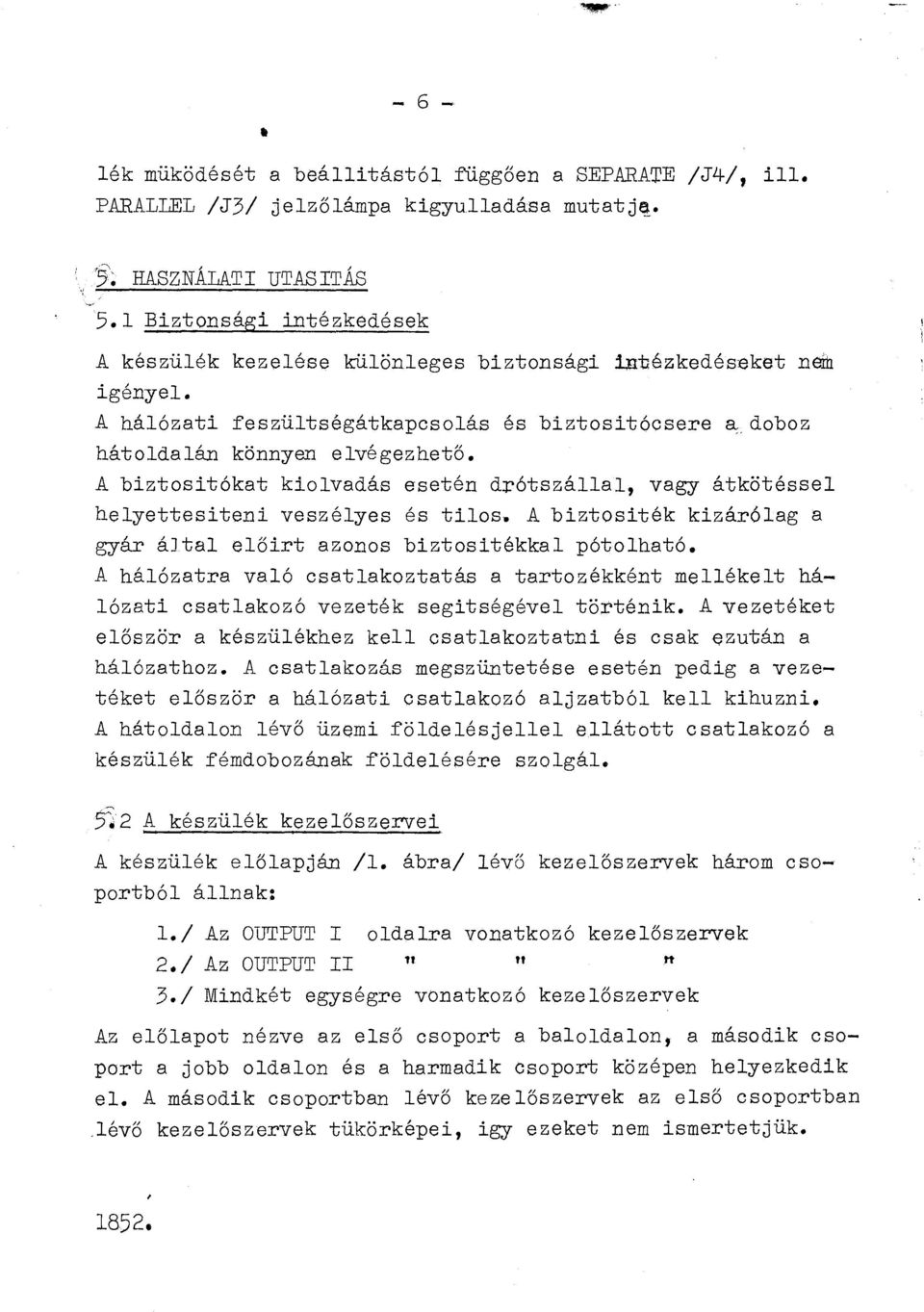 A biztosítókat kiovadás esetén drótszáa, vagy átkötéssa heyettesiteni veszéyes és tios. A biztesiték kizáróag a gyár ájta eőirt azonos biztositékka pótoható.