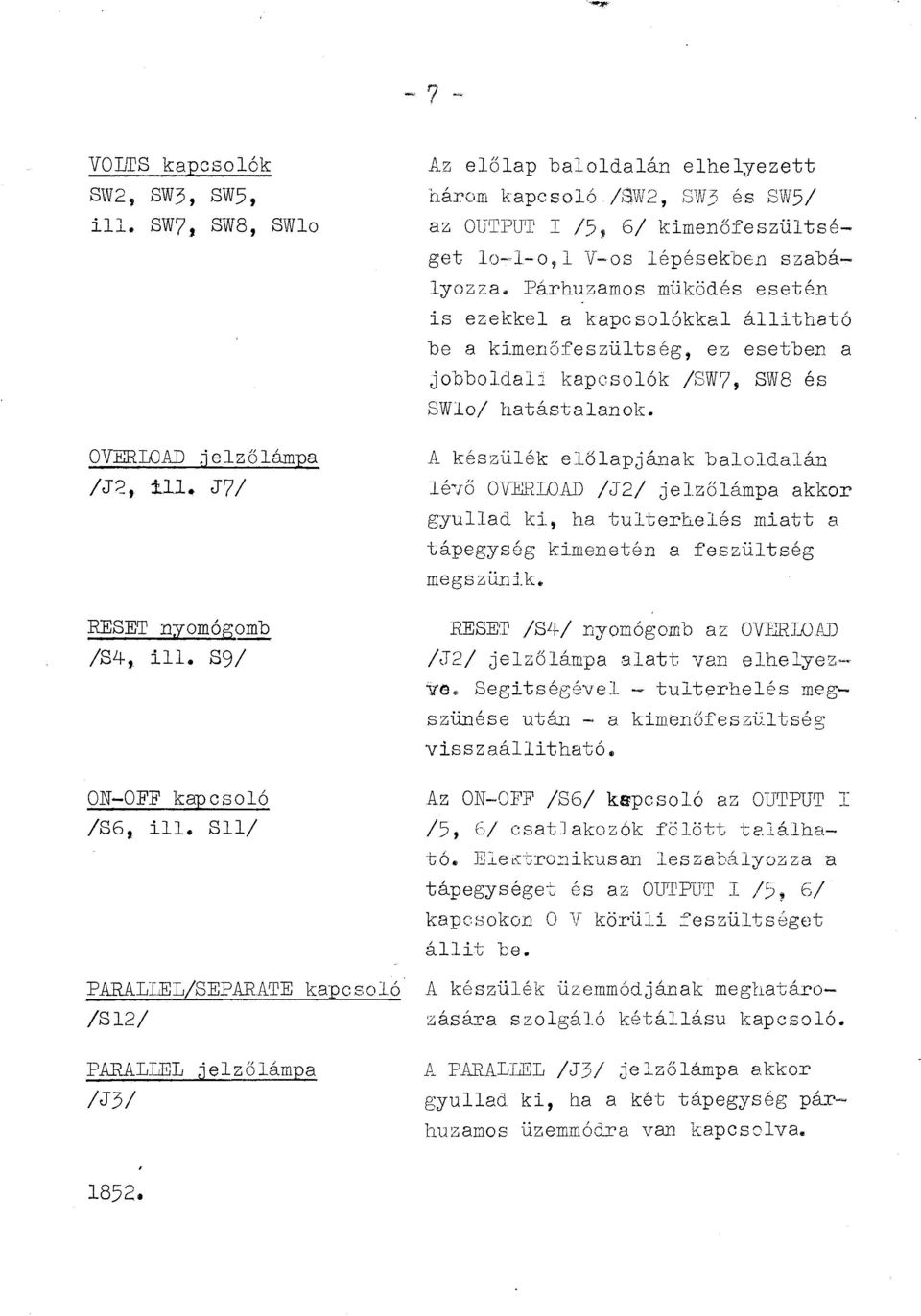 Párhuzamos müködés esetén is ezekke a kapcsoókka áitható be a kimenőfeszütség, ez esetben a jobboda::. kapcsoók /SW7, 8W8 és SWo/ hatástaanok.