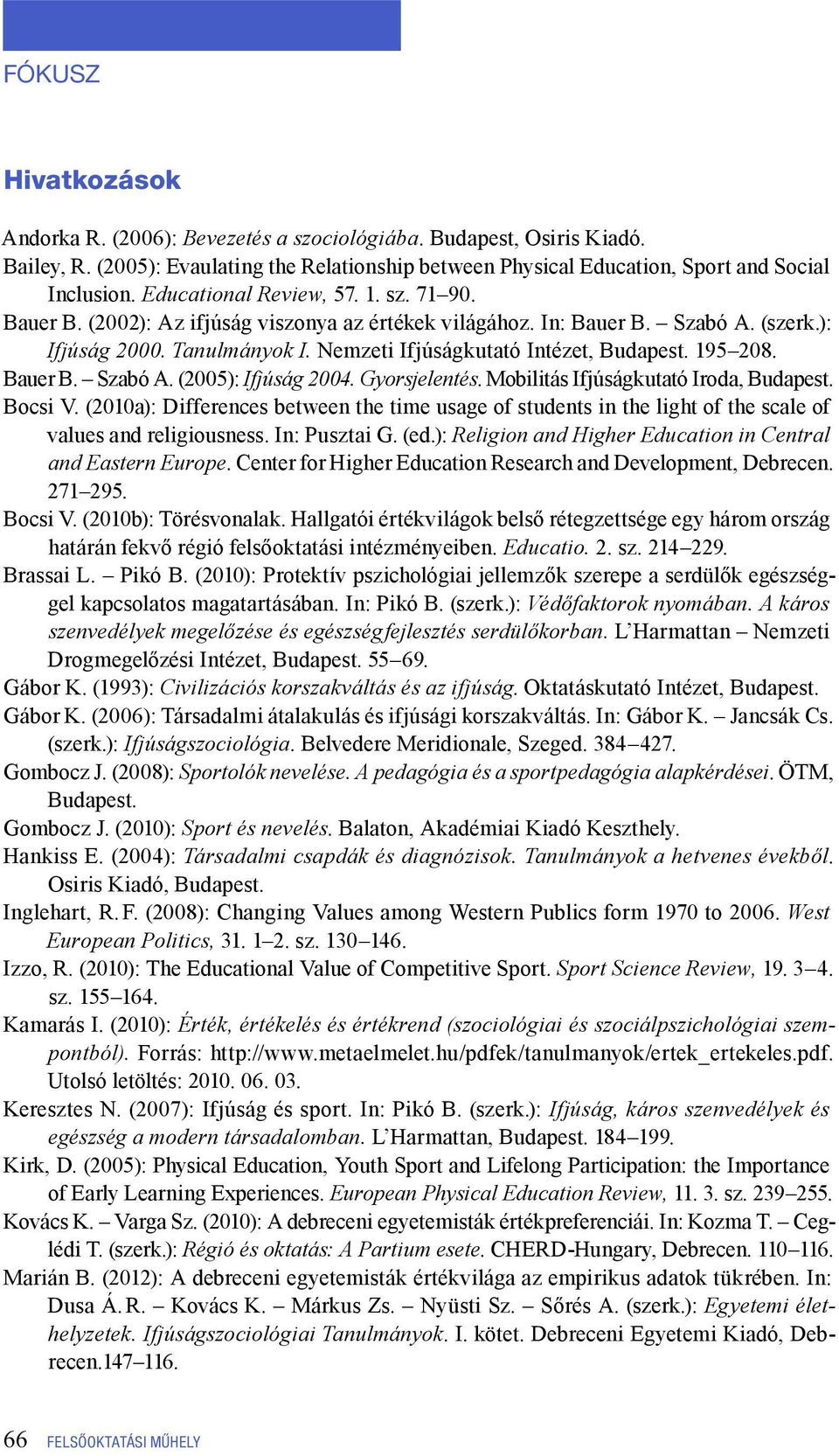 195 208. Bauer B. Szabó A. (2005): Ifjúság 2004. Gyorsjelentés. Mobilitás Ifjúságkutató Iroda, Budapest. Bocsi V.