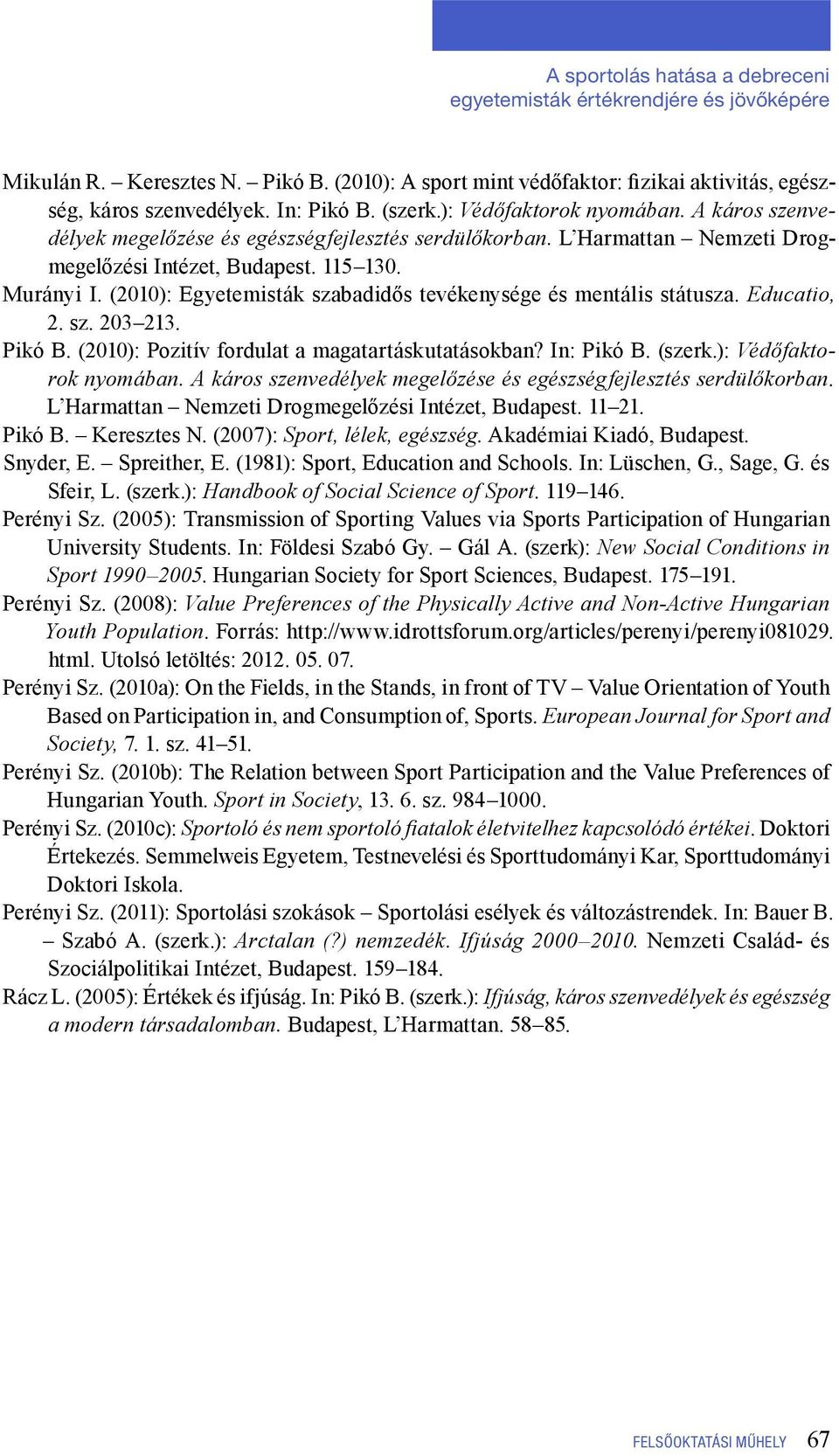 (2010): Egyetemisták szabadidős tevékenysége és mentális státusza. Educatio, 2. sz. 203 213. Pikó B. (2010): Pozitív fordulat a magatartáskutatásokban? In: Pikó B. (szerk.): Védőfaktorok nyomában.