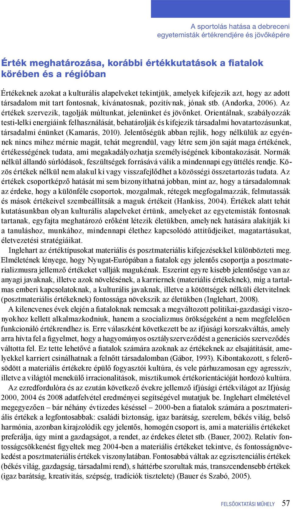 Orientálnak, szabályozzák testi-lelki energiáink felhasználását, behatárolják és kifejezik társadalmi hovatartozásunkat, társadalmi énünket (Kamarás, 2010).