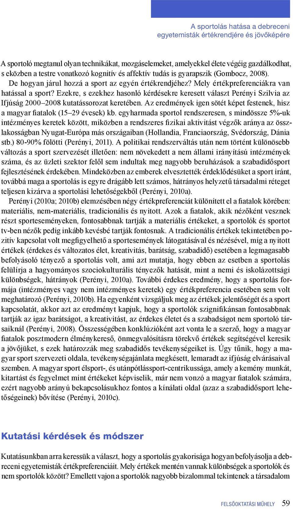 Ezekre, s ezekhez hasonló kérdésekre keresett választ Perényi Szilvia az Ifjúság 2000 2008 kutatássorozat keretében. Az eredmények igen sötét képet festenek, hisz a magyar fiatalok (15 29 évesek) kb.