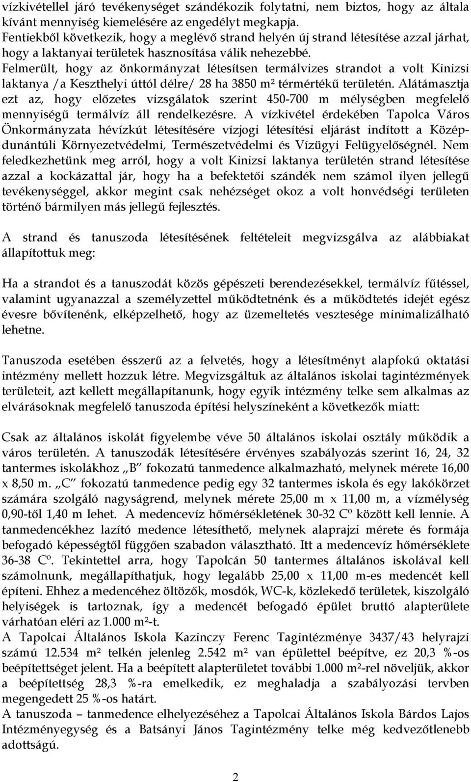 Felmerült, hogy az önkormányzat létesítsen termálvizes strandot a volt Kinizsi laktanya /a Keszthelyi úttól délre/ 28 ha 3850 m² térmértékű területén.