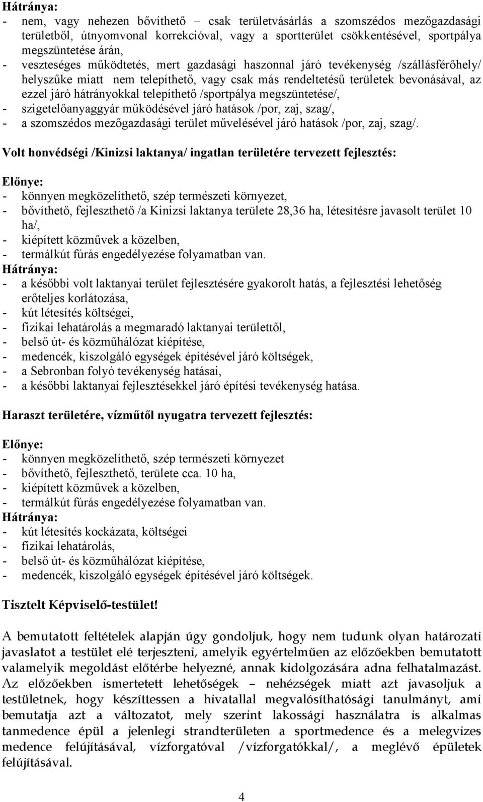 telepíthető /sportpálya megszüntetése/, - szigetelőanyaggyár működésével járó hatások /por, zaj, szag/, - a szomszédos mezőgazdasági terület művelésével járó hatások /por, zaj, szag/.