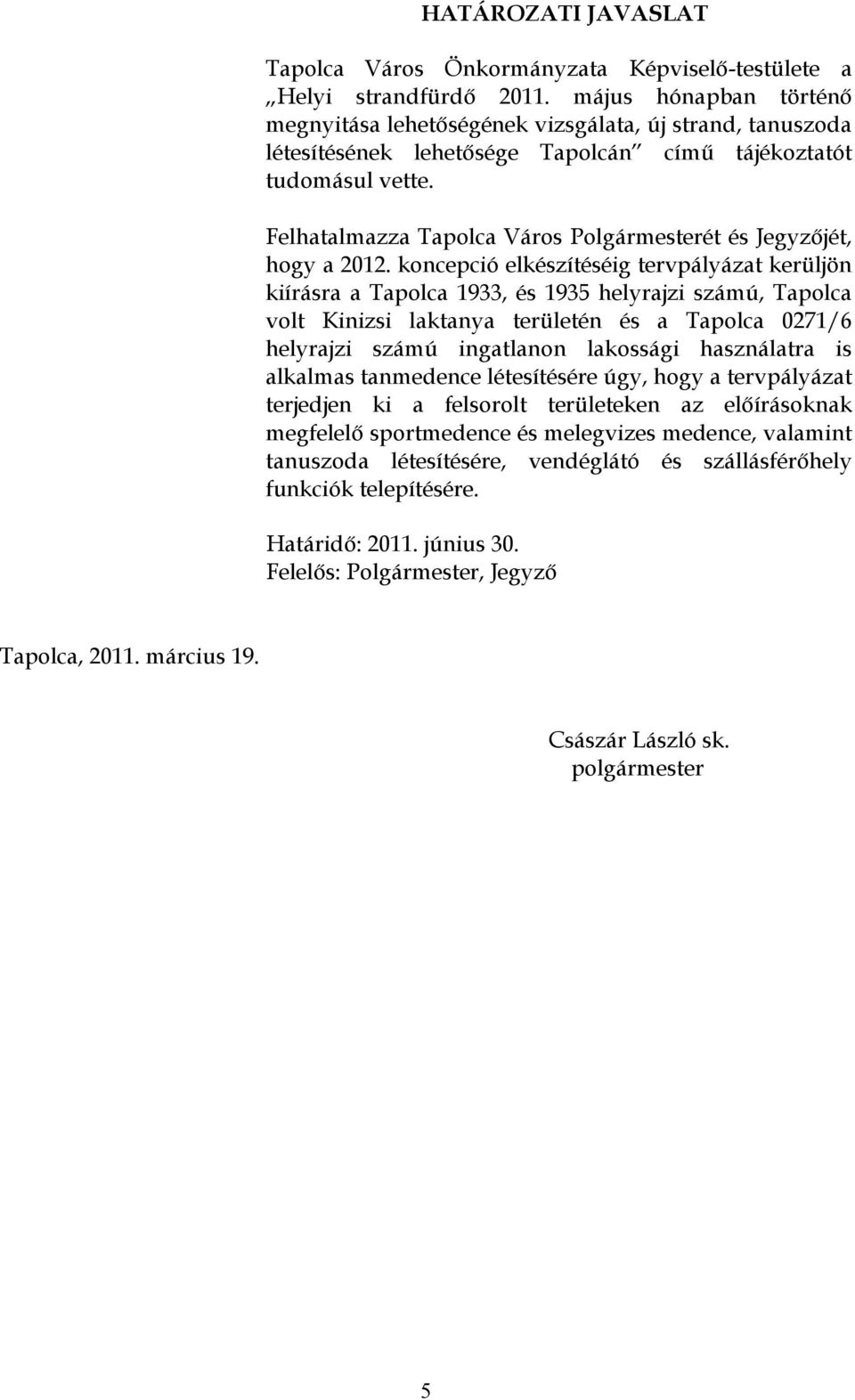 Felhatalmazza Tapolca Város Polgármesterét és Jegyzőjét, hogy a 2012.