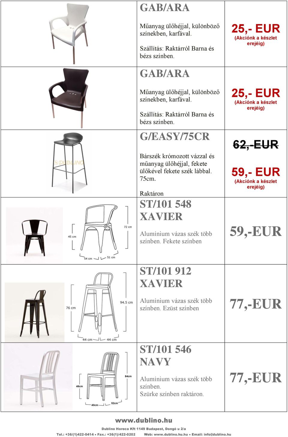Raktáron ST/101 548 XAVIER Alumínium vázas szék több Fekete színben 25,- EUR (Akciónk a készlet erejéig) 25,- EUR (Akciónk a készlet erejéig) 62,-EUR 59,- EUR