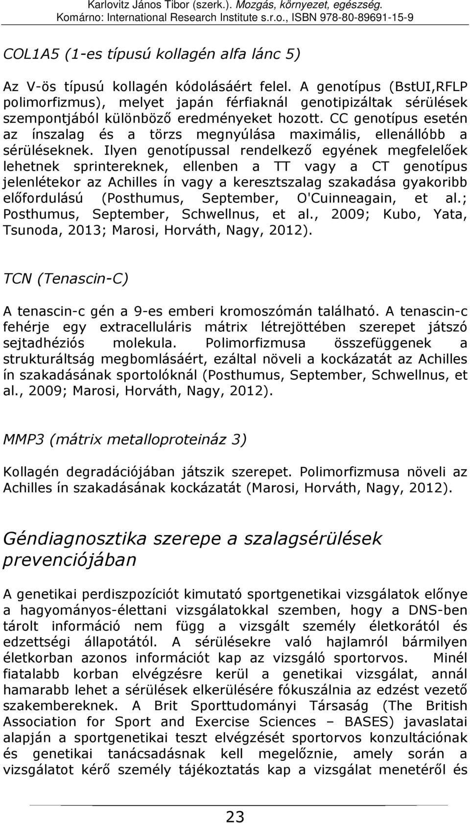 CC genotípus esetén az ínszalag és a törzs megnyúlása maximális, ellenállóbb a sérüléseknek.