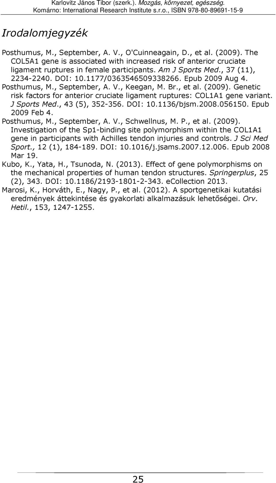 Genetic risk factors for anterior cruciate ligament ruptures: COL1A1 gene variant. J Sports Med., 43 (5), 352-356. DOI: 10.1136/bjsm.2008.056150. Epub 2009 Feb 4. Posthumus, M., September, A. V.