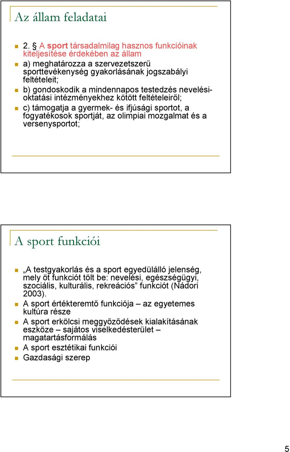 testedzés nevelésioktatási intézményekhez kötött feltételeirıl; c) támogatja a gyermek- és ifjúsági sportot, a fogyatékosok sportját, az olimpiai mozgalmat és a versenysportot; A sport