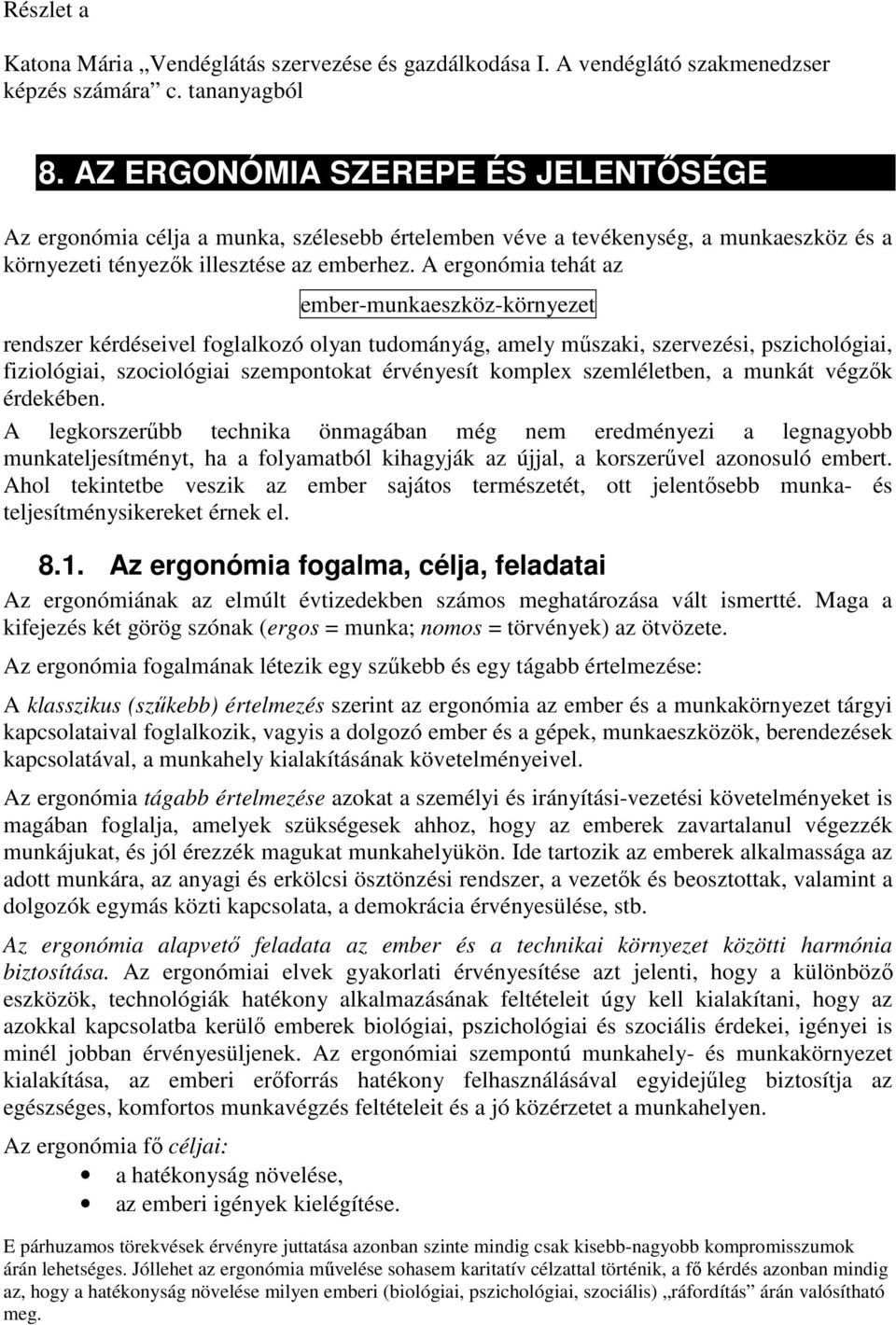 A ergonómia tehát az ember-munkaeszköz-környezet rendszer kérdéseivel foglalkozó olyan tudományág, amely mőszaki, szervezési, pszichológiai, fiziológiai, szociológiai szempontokat érvényesít komplex