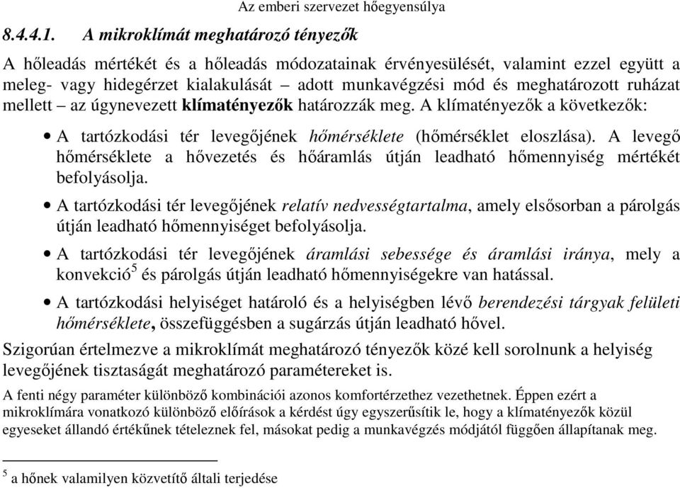 ruházat mellett az úgynevezett klímatényezık határozzák meg. A klímatényezık a következık: A tartózkodási tér levegıjének hımérséklete (hımérséklet eloszlása).