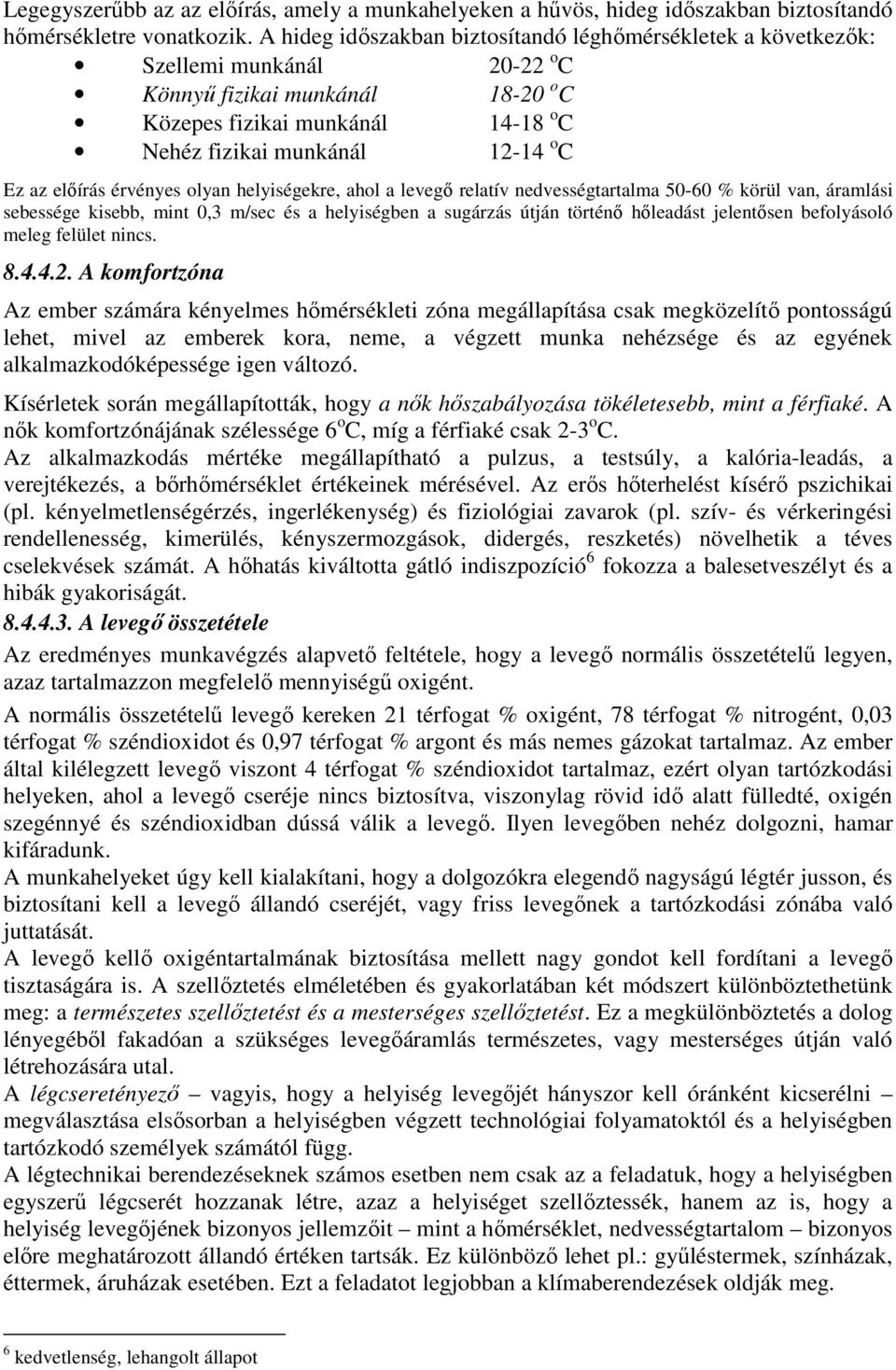 elıírás érvényes olyan helyiségekre, ahol a levegı relatív nedvességtartalma 50-60 % körül van, áramlási sebessége kisebb, mint 0,3 m/sec és a helyiségben a sugárzás útján történı hıleadást